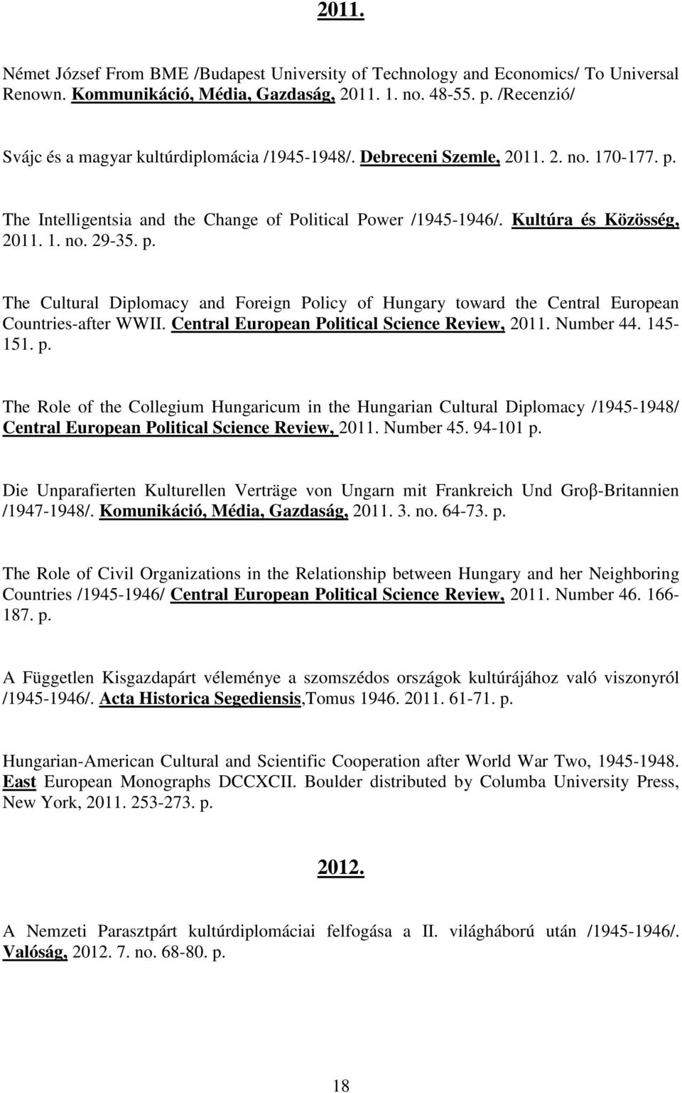 p. The Cultural Diplomacy and Foreign Policy of Hungary toward the Central European Countries-after WWII. Central European Political Science Review, 2011. Number 44. 145-151. p.