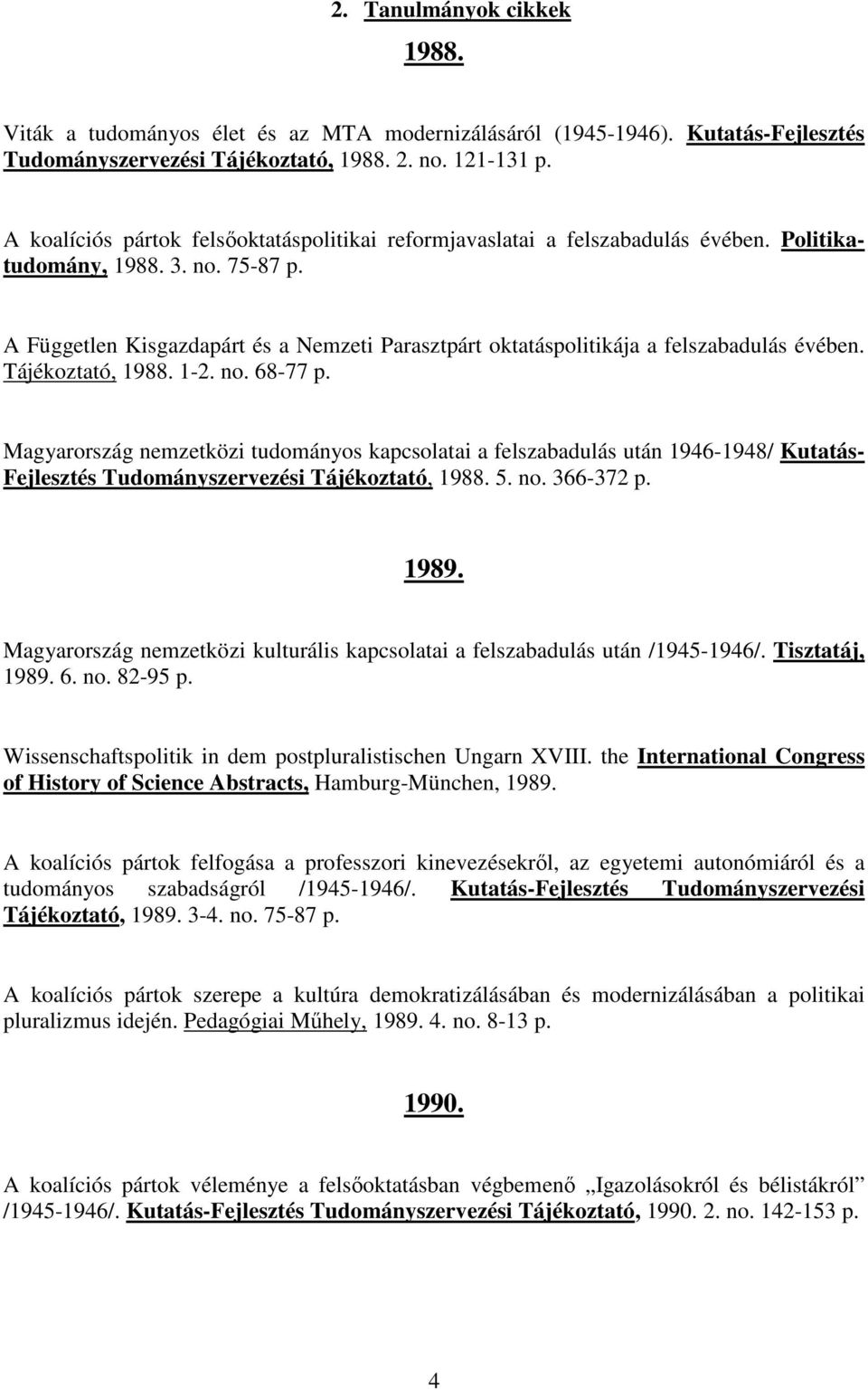 A Független Kisgazdapárt és a Nemzeti Parasztpárt oktatáspolitikája a felszabadulás évében. Tájékoztató, 1988. 1-2. no. 68-77 p.