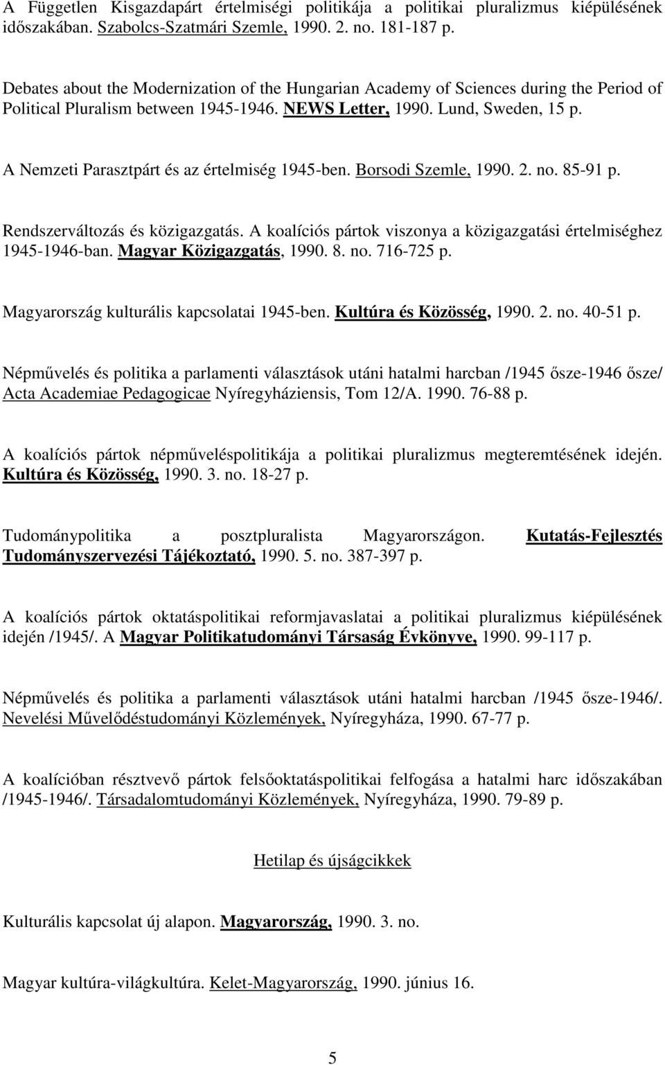 A Nemzeti Parasztpárt és az értelmiség 1945-ben. Borsodi Szemle, 1990. 2. no. 85-91 p. Rendszerváltozás és közigazgatás. A koalíciós pártok viszonya a közigazgatási értelmiséghez 1945-1946-ban.