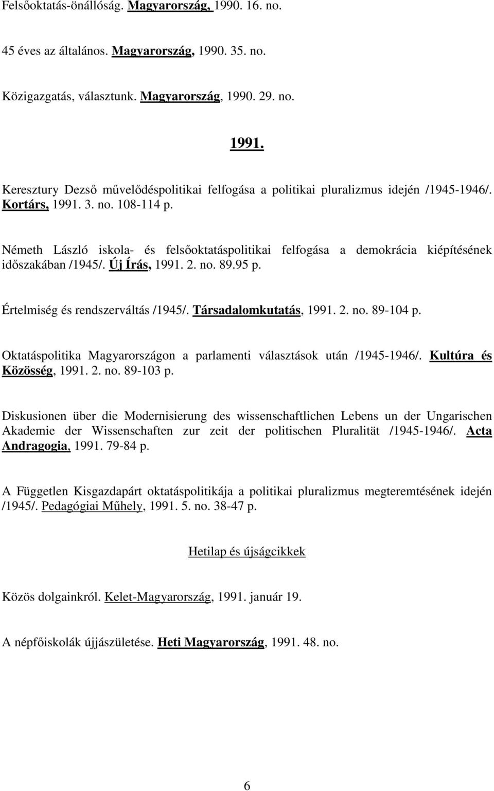 Németh László iskola- és felsőoktatáspolitikai felfogása a demokrácia kiépítésének időszakában /1945/. Új Írás, 1991. 2. no. 89.95 p. Értelmiség és rendszerváltás /1945/. Társadalomkutatás, 1991. 2. no. 89-104 p.