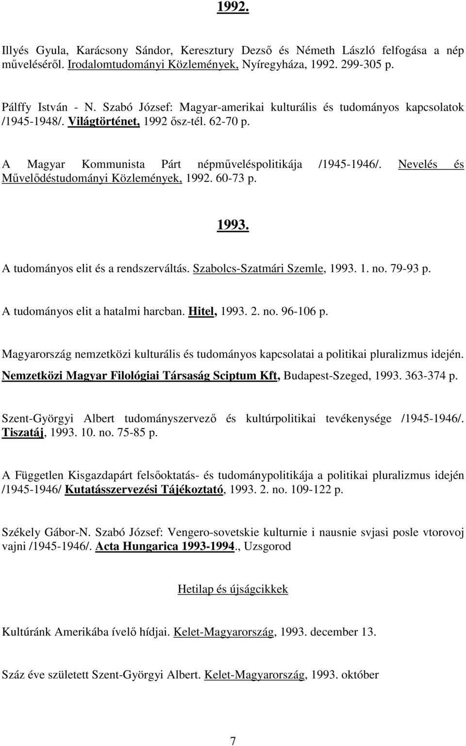 Nevelés és Művelődéstudományi Közlemények, 1992. 60-73 p. 1993. A tudományos elit és a rendszerváltás. Szabolcs-Szatmári Szemle, 1993. 1. no. 79-93 p. A tudományos elit a hatalmi harcban. Hitel, 1993.