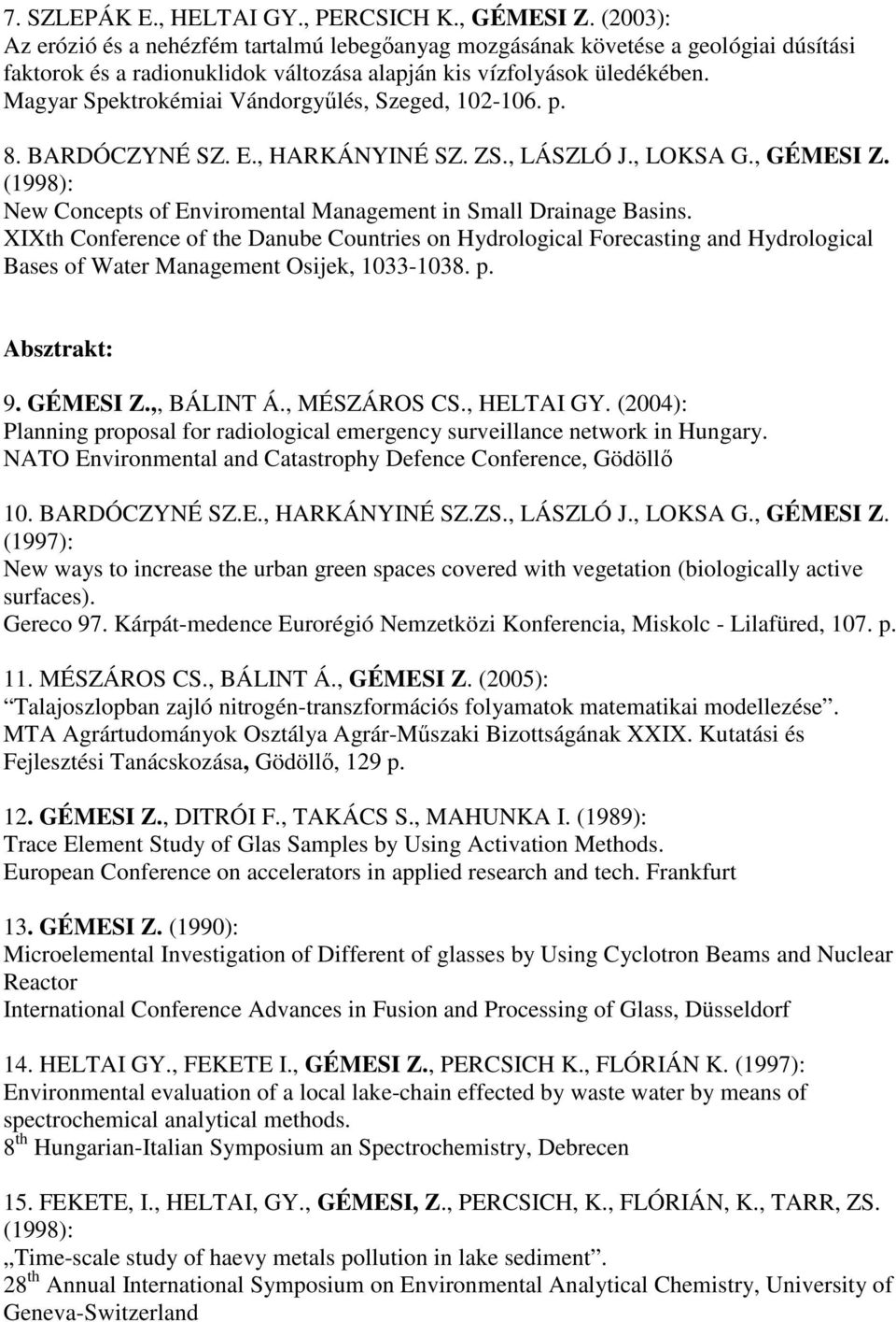 Magyar Spektrokémiai Vándorgyőlés, Szeged, 102-106. p. 8. BARDÓCZYNÉ SZ. E., HARKÁNYINÉ SZ. ZS., LÁSZLÓ J., LOKSA G., GÉMESI Z.