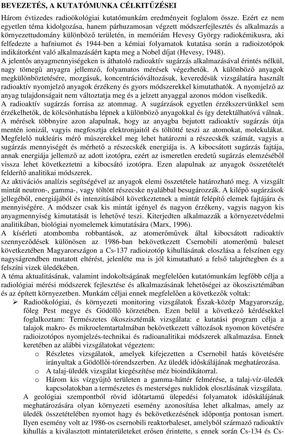 hafniumot és 1944-ben a kémiai folyamatok kutatása során a radioizotópok indikátorként való alkalmazásáért kapta meg a Nobel díjat (Hevesy, 1948).