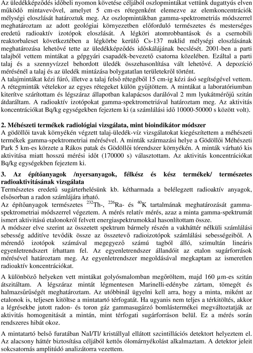 A légköri atomrobbantások és a csernobili reaktorbaleset következtében a légkörbe kerülı Cs-137 nuklid mélységi eloszlásának meghatározása lehetıvé tette az üledékképzıdés idıskálájának becslését.