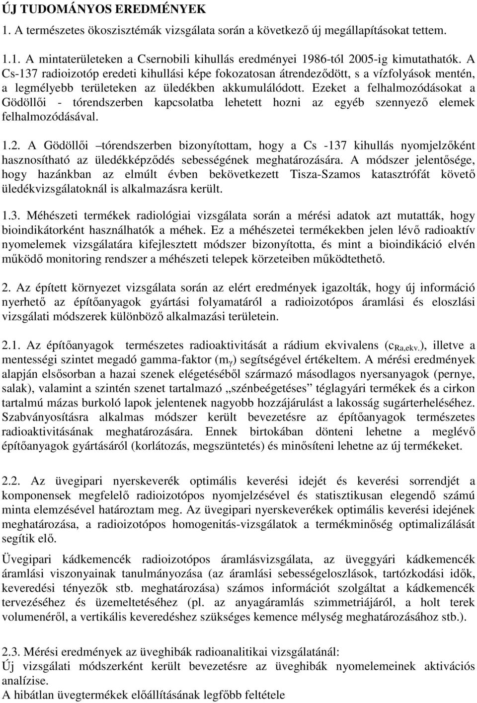 Ezeket a felhalmozódásokat a Gödöllıi - tórendszerben kapcsolatba lehetett hozni az egyéb szennyezı elemek felhalmozódásával. 1.2.