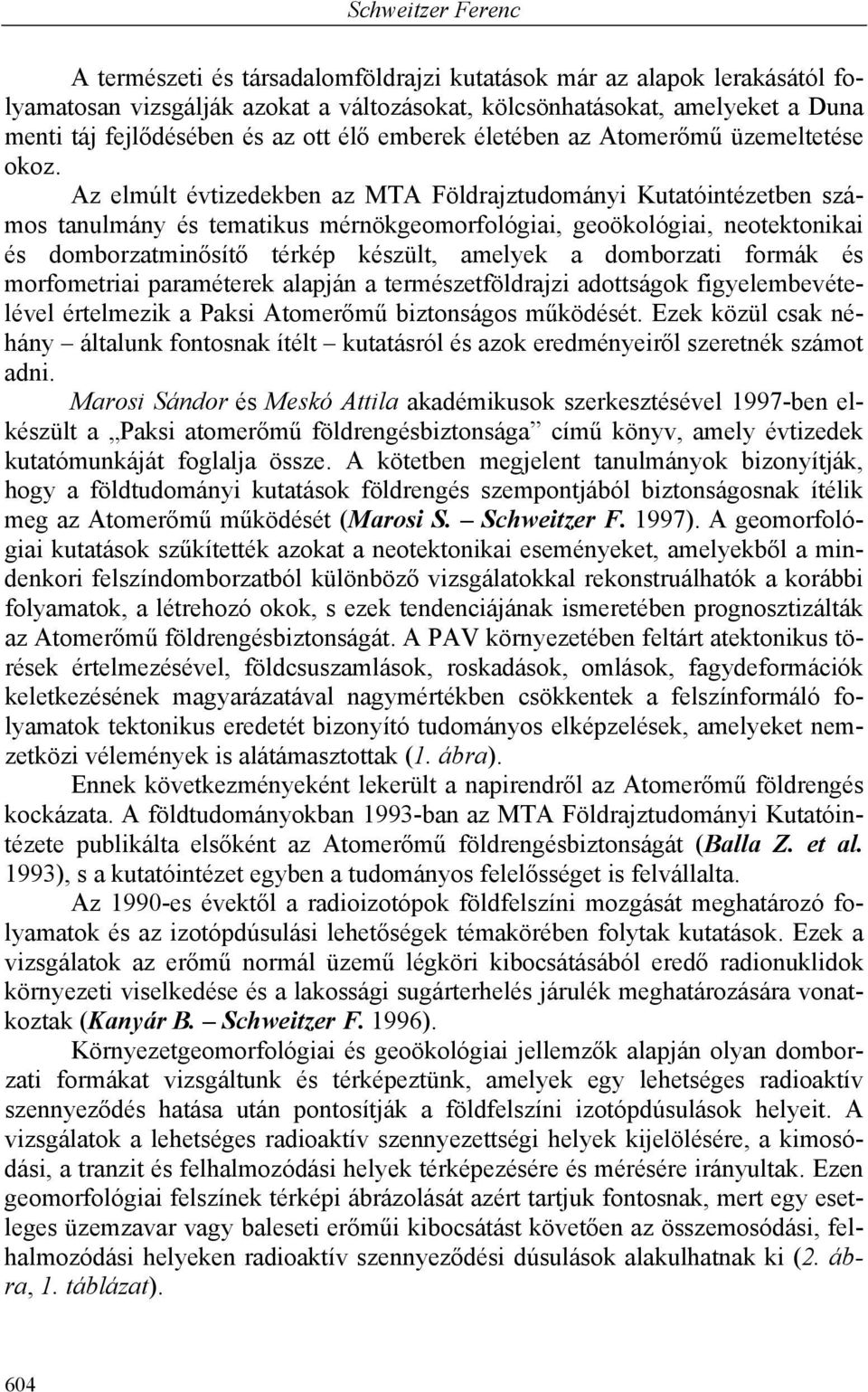 Az elmúlt évtizedekben az MTA Földrajztudományi Kutatóintézetben számos tanulmány és tematikus mérnökgeomorfológiai, geoökológiai, neotektonikai és domborzatminősítő térkép készült, amelyek a