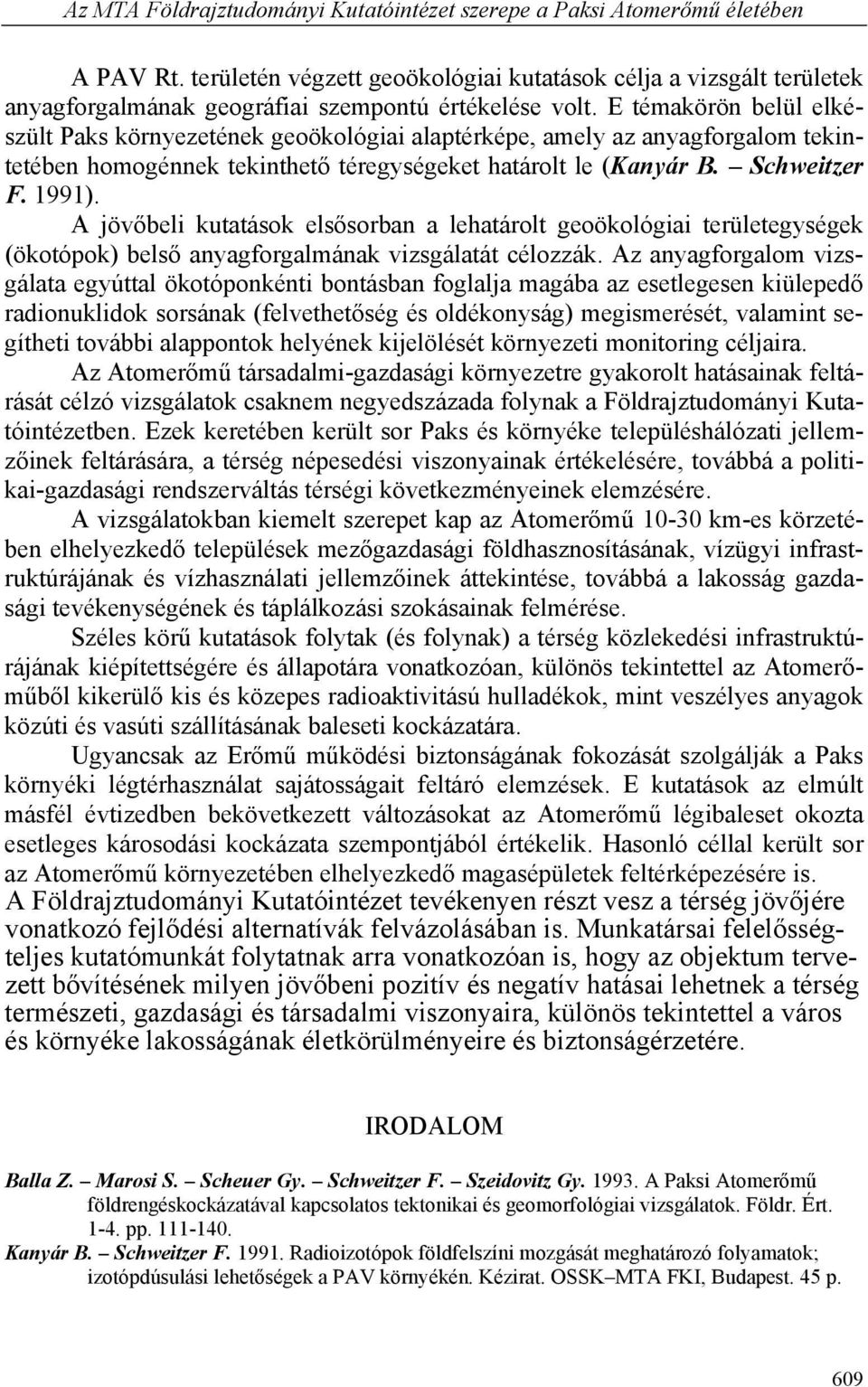 E témakörön belül elkészült Paks környezetének geoökológiai alaptérképe, amely az anyagforgalom tekintetében homogénnek tekinthető téregységeket határolt le (Kanyár B. Schweitzer F. 1991).