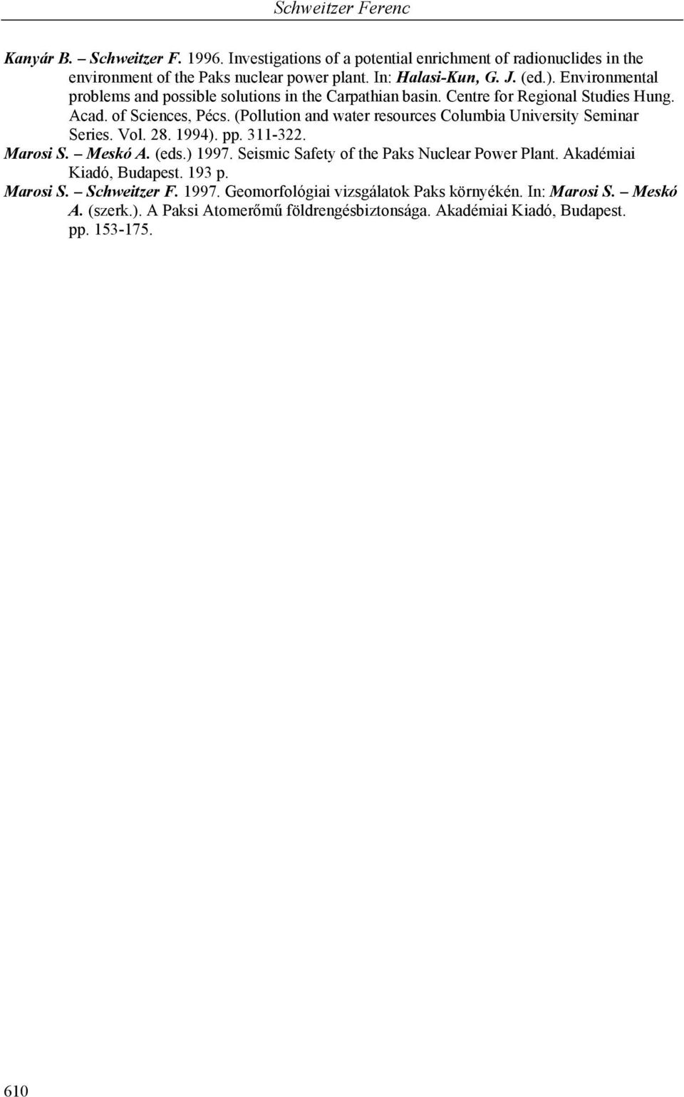 (Pollution and water resources Columbia University Seminar Series. Vol. 28. 1994). pp. 311-322. Marosi S. Meskó A. (eds.) 1997. Seismic Safety of the Paks Nuclear Power Plant.