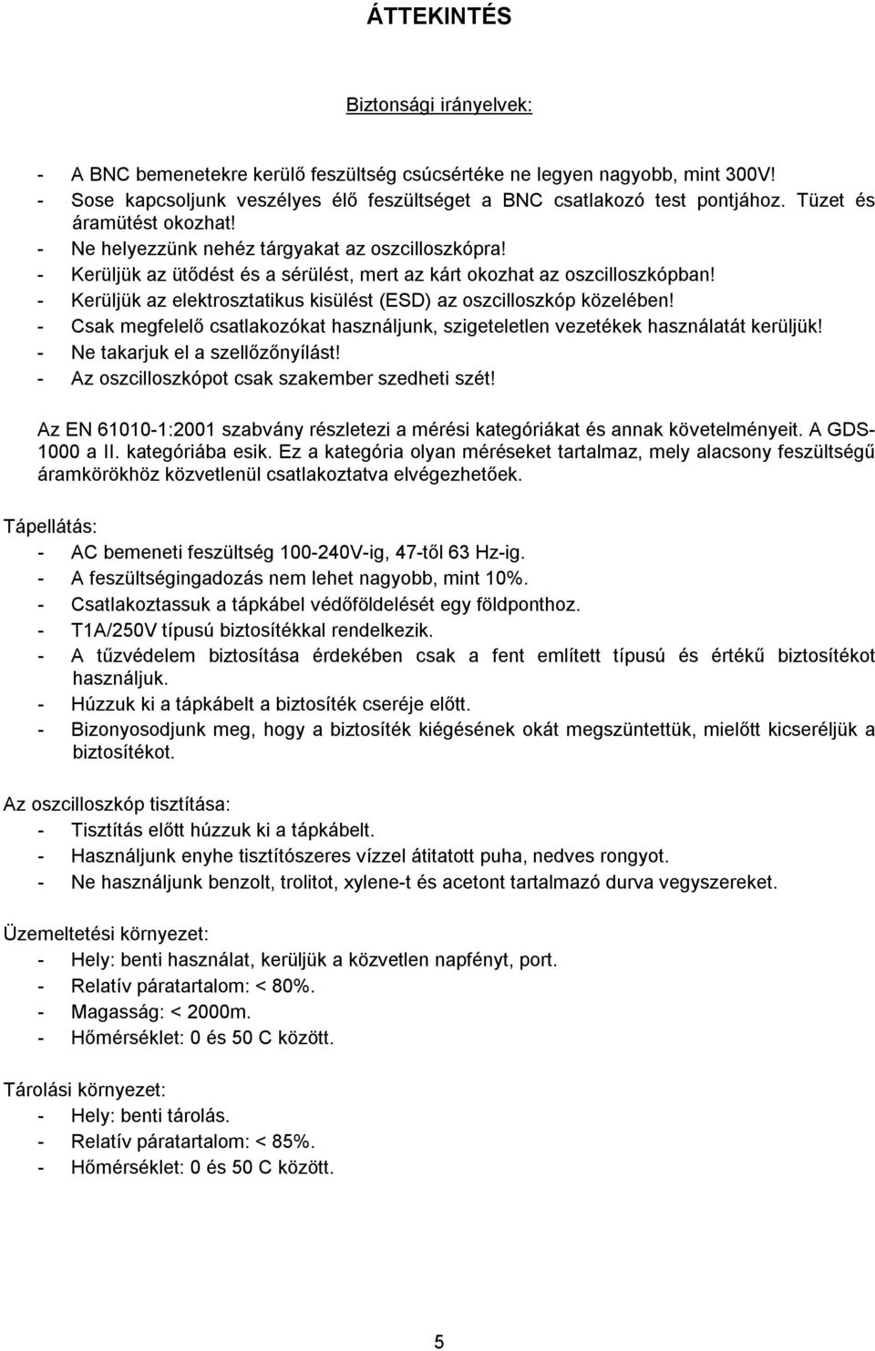 Kerüljük az elektrosztatikus kisülést (ESD) az oszcilloszkóp közelében! Csak megfelelő csatlakozókat használjunk, szigeteletlen vezetékek használatát kerüljük! Ne takarjuk el a szellőzőnyílást!