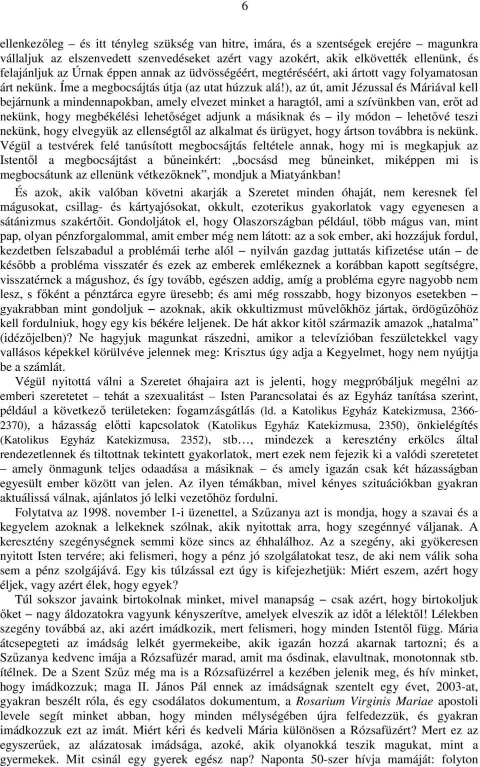 ), az út, amit Jézussal és Máriával kell bejárnunk a mindennapokban, amely elvezet minket a haragtól, ami a szívünkben van, erıt ad nekünk, hogy megbékélési lehetıséget adjunk a másiknak és ily módon