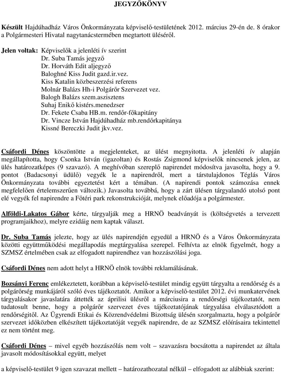 Kiss Katalin közbeszerzési referens Molnár Balázs Hh-i Polgárőr Szervezet vez. Balogh Balázs szem.aszisztens Suhaj Enikő kistérs.menedzser Dr. Fekete Csaba HB.m. rendőr-főkapitány Dr.