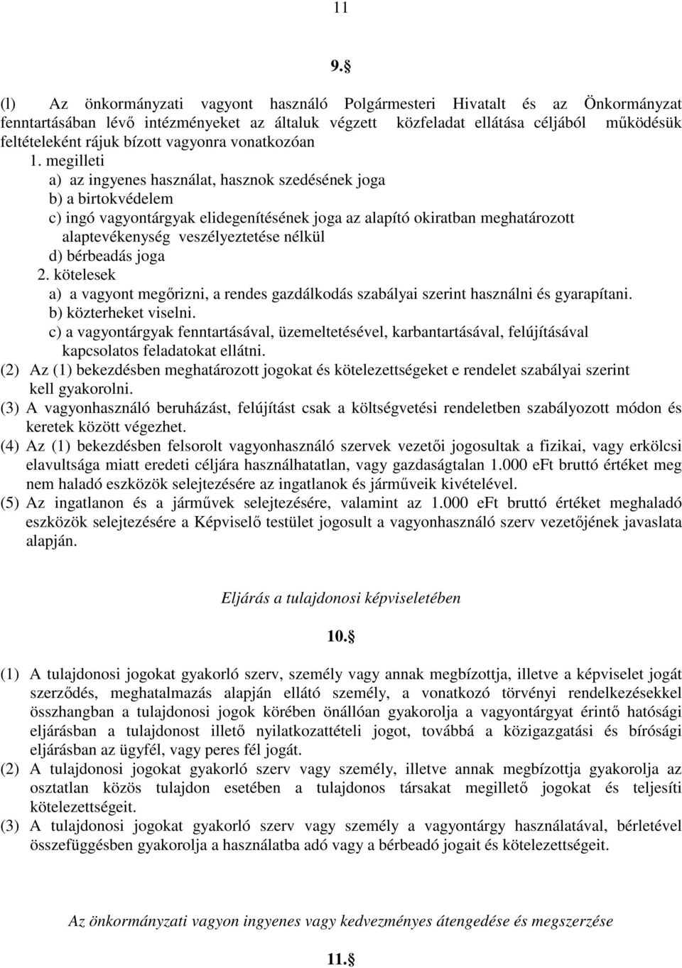 megilleti a) az ingyenes használat, hasznok szedésének joga b) a birtokvédelem c) ingó vagyontárgyak elidegenítésének joga az alapító okiratban meghatározott alaptevékenység veszélyeztetése nélkül d)