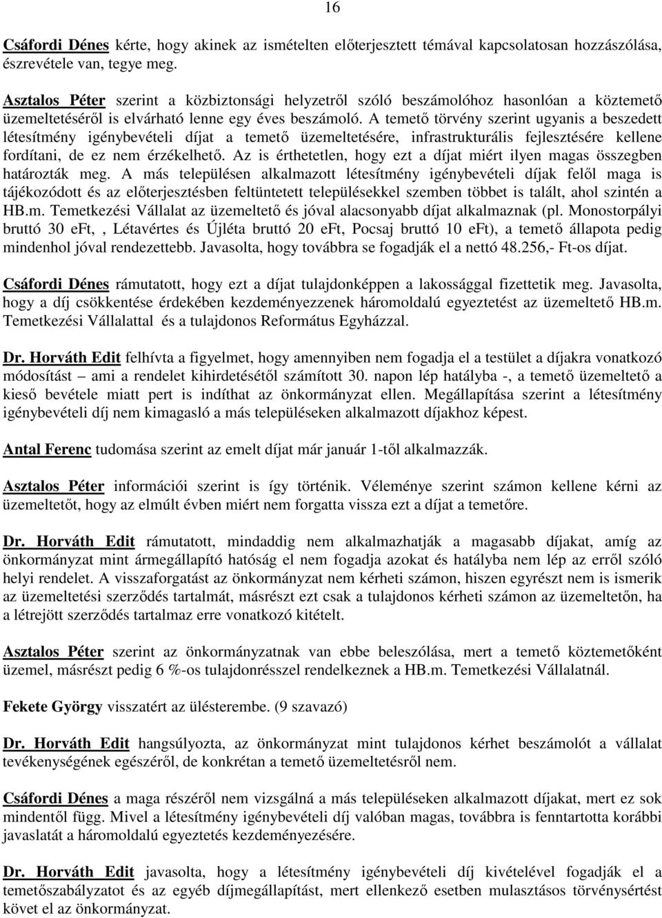 A temető törvény szerint ugyanis a beszedett létesítmény igénybevételi díjat a temető üzemeltetésére, infrastrukturális fejlesztésére kellene fordítani, de ez nem érzékelhető.