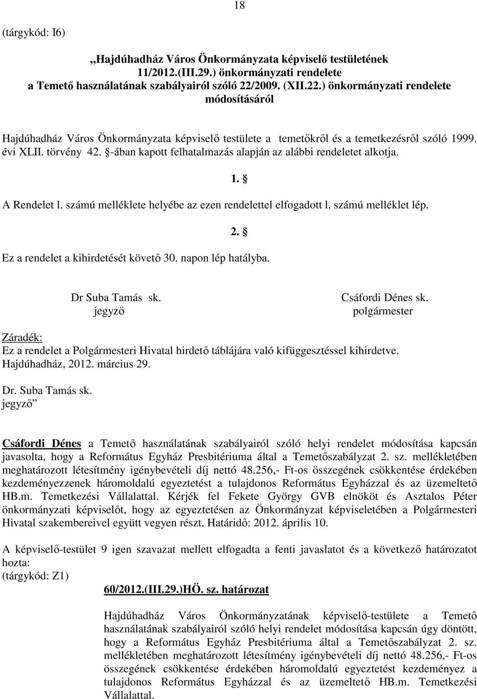 -ában kapott felhatalmazás alapján az alábbi rendeletet alkotja. A Rendelet l. számú melléklete helyébe az ezen rendelettel elfogadott l. számú melléklet lép. 1. 2.