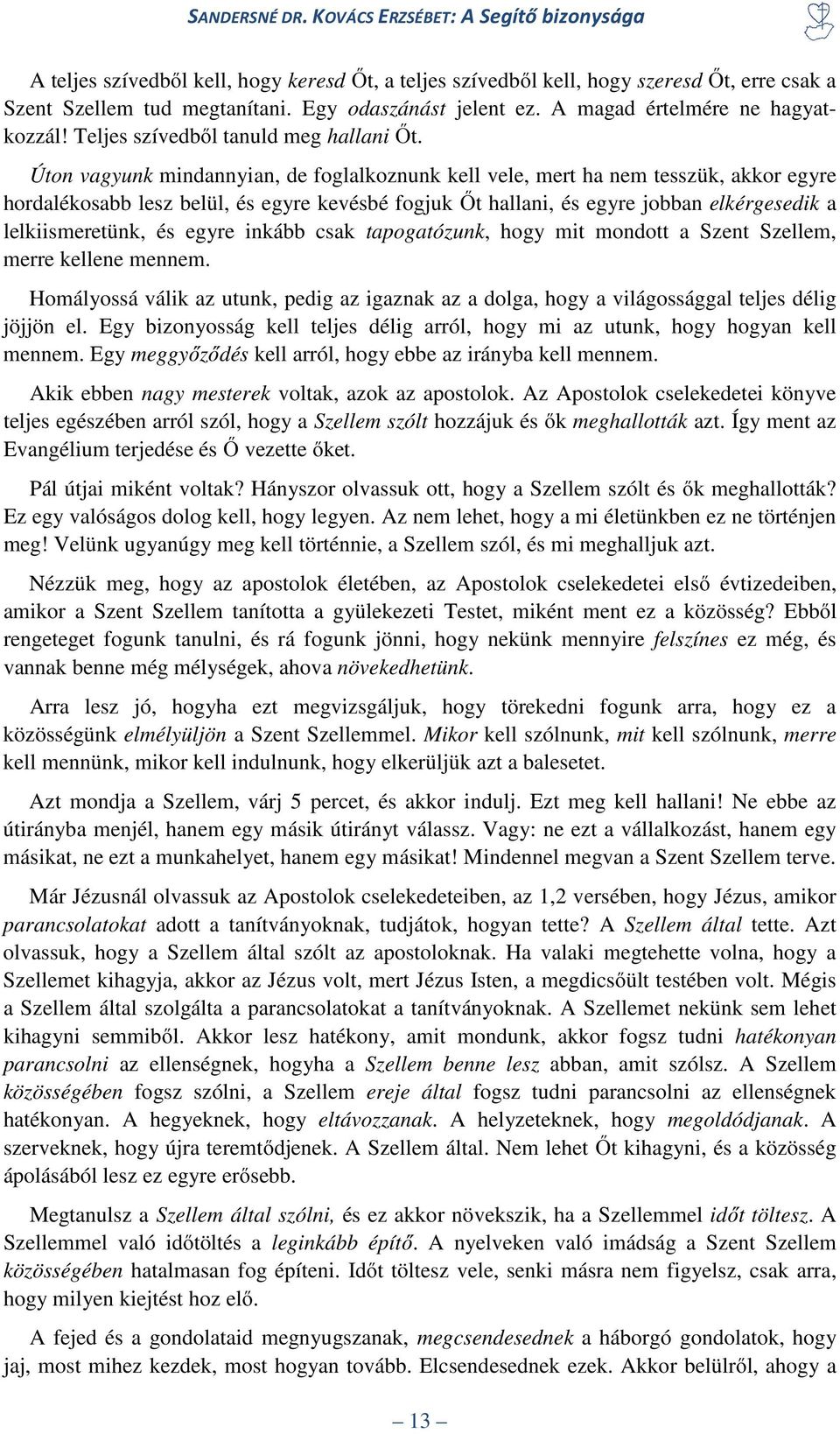 Úton vagyunk mindannyian, de foglalkoznunk kell vele, mert ha nem tesszük, akkor egyre hordalékosabb lesz belül, és egyre kevésbé fogjuk Őt hallani, és egyre jobban elkérgesedik a lelkiismeretünk, és