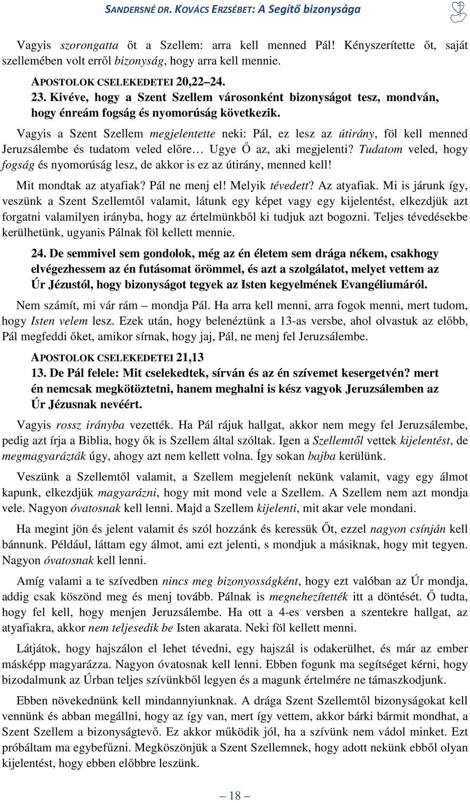 Vagyis a Szent Szellem megjelentette neki: Pál, ez lesz az útirány, föl kell menned Jeruzsálembe és tudatom veled előre Ugye Ő az, aki megjelenti?