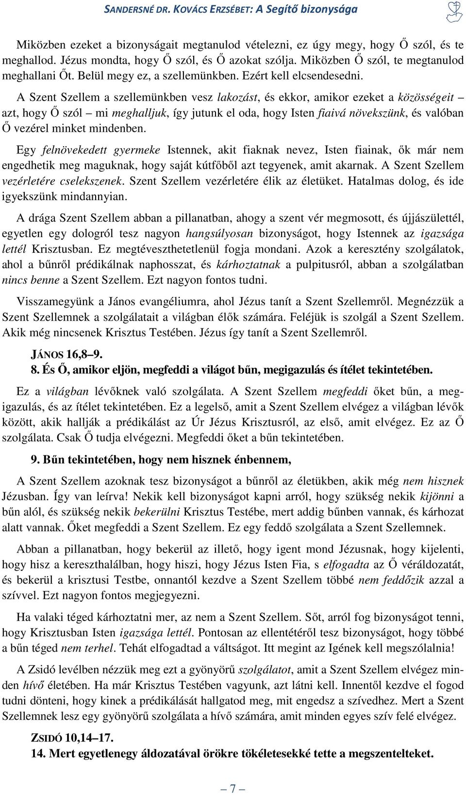 A Szent Szellem a szellemünkben vesz lakozást, és ekkor, amikor ezeket a közösségeit azt, hogy Ő szól mi meghalljuk, így jutunk el oda, hogy Isten fiaivá növekszünk, és valóban Ő vezérel minket