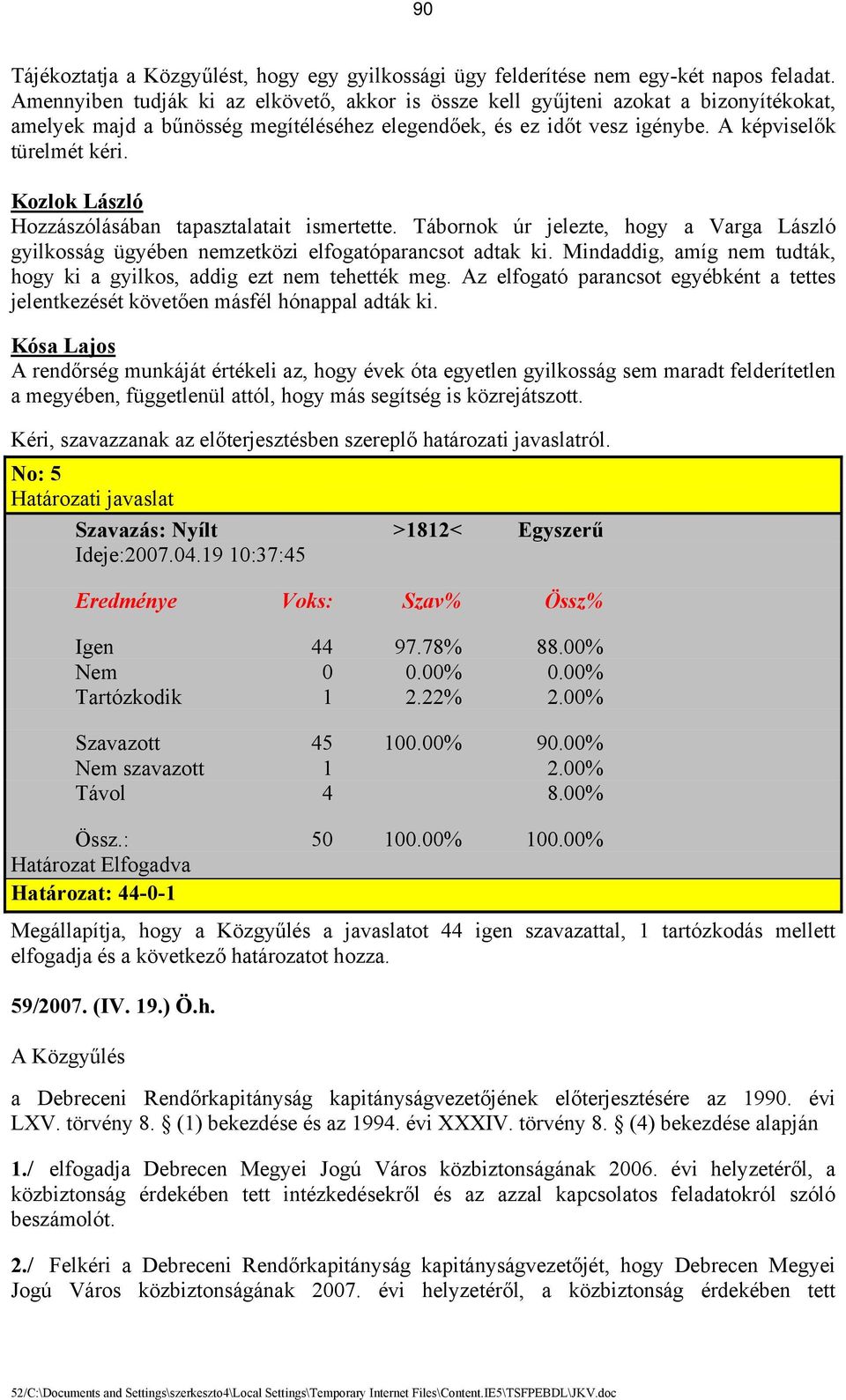 Kozlok László Hozzászólásában tapasztalatait ismertette. Tábornok úr jelezte, hogy a Varga László gyilkosság ügyében nemzetközi elfogatóparancsot adtak ki.