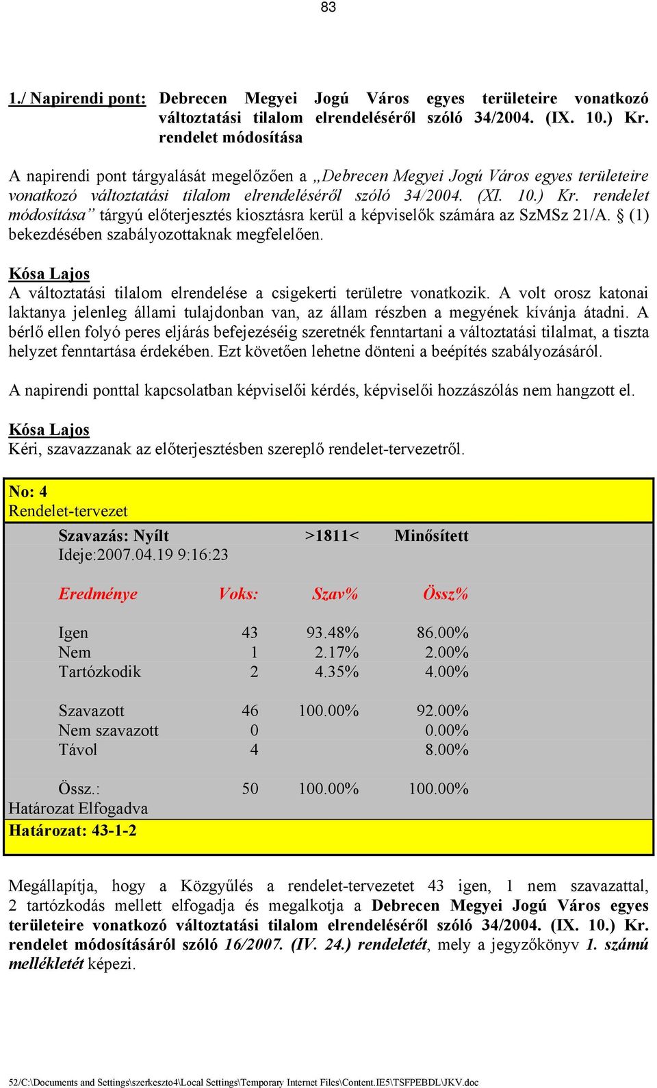 rendelet módosítása tárgyú előterjesztés kiosztásra kerül a képviselők számára az SzMSz 21/A. (1) bekezdésében szabályozottaknak megfelelően.