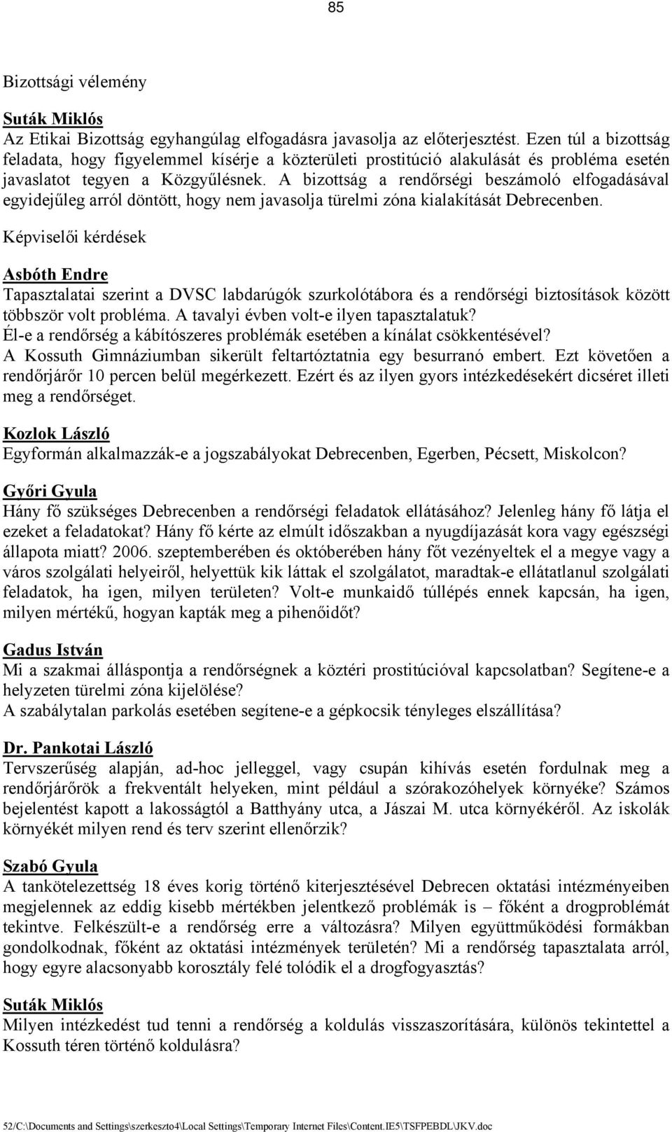 A bizottság a rendőrségi beszámoló elfogadásával egyidejűleg arról döntött, hogy nem javasolja türelmi zóna kialakítását Debrecenben.