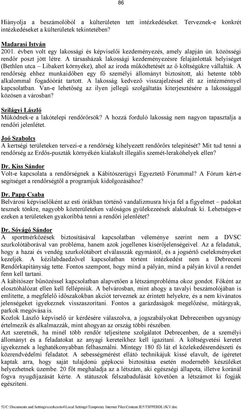 A társasházak lakossági kezdeményezésre felajánlottak helyiséget (Bethlen utca Libakert környéke), ahol az iroda működtetését az ő költségükre vállalták.