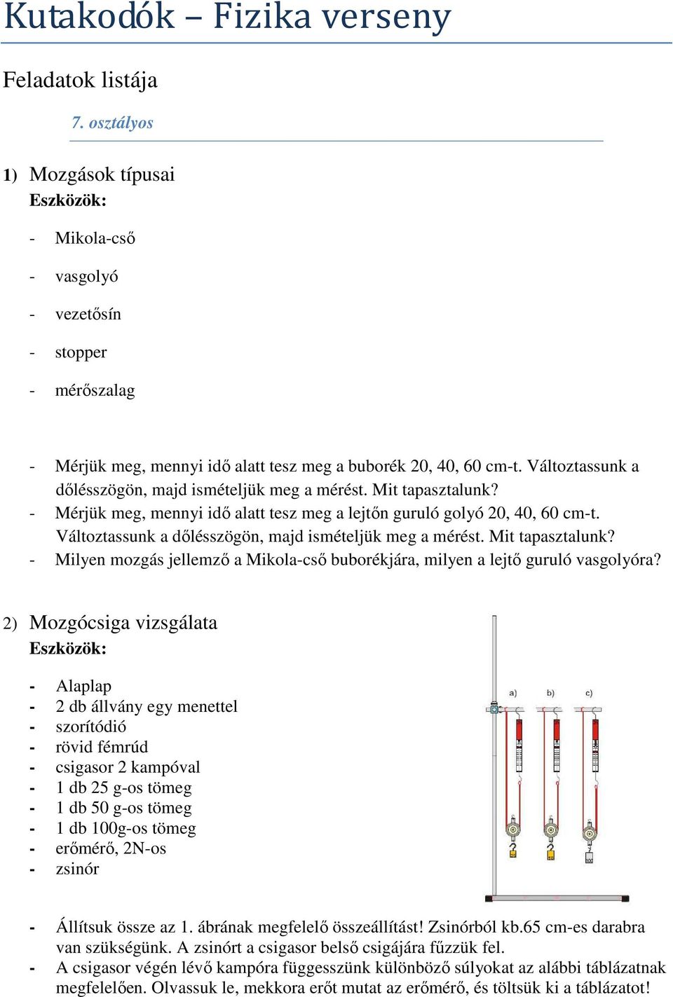 Változtassunk a dőlésszögön, majd ismételjük meg a mérést. Mit tapasztalunk? - Mérjük meg, mennyi idő alatt tesz meg a lejtőn guruló golyó 20, 40, 60 cm-t.