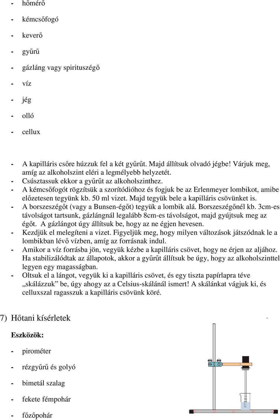 - A kémcsőfogót rögzítsük a szorítódióhoz és fogjuk be az Erlenmeyer lombikot, amibe előzetesen tegyünk kb. 50 ml vizet. Majd tegyük bele a kapilláris csövünket is.