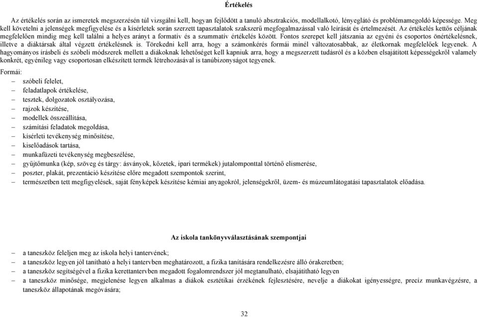 Az értékelés kettős céljának megfelelően mindig meg kell találni a helyes arányt a formatív és a szummatív értékelés között.