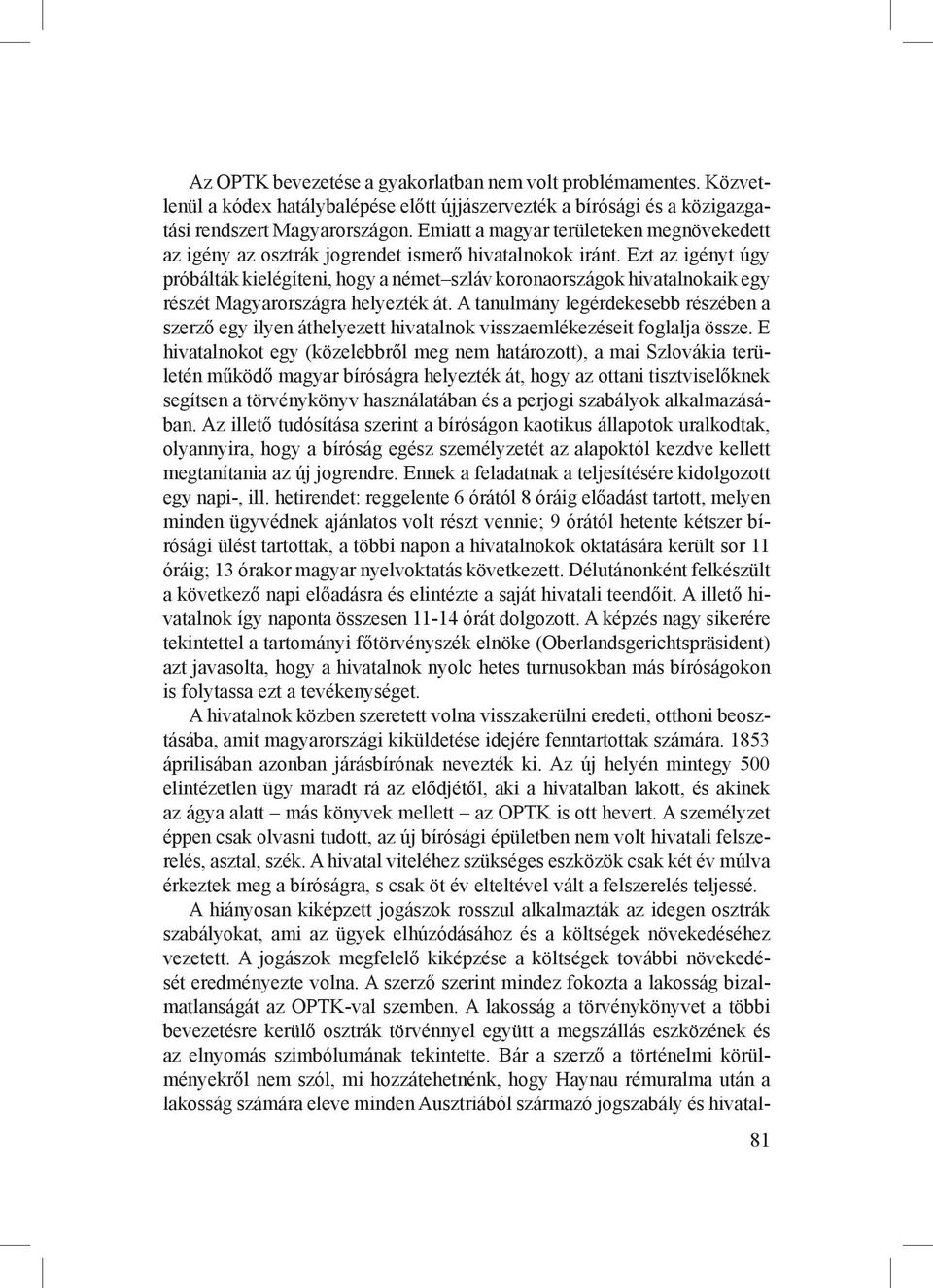 Ezt az igényt úgy próbálták kielégíteni, hogy a német szláv koronaországok hivatalnokaik egy részét Magyarországra helyezték át.