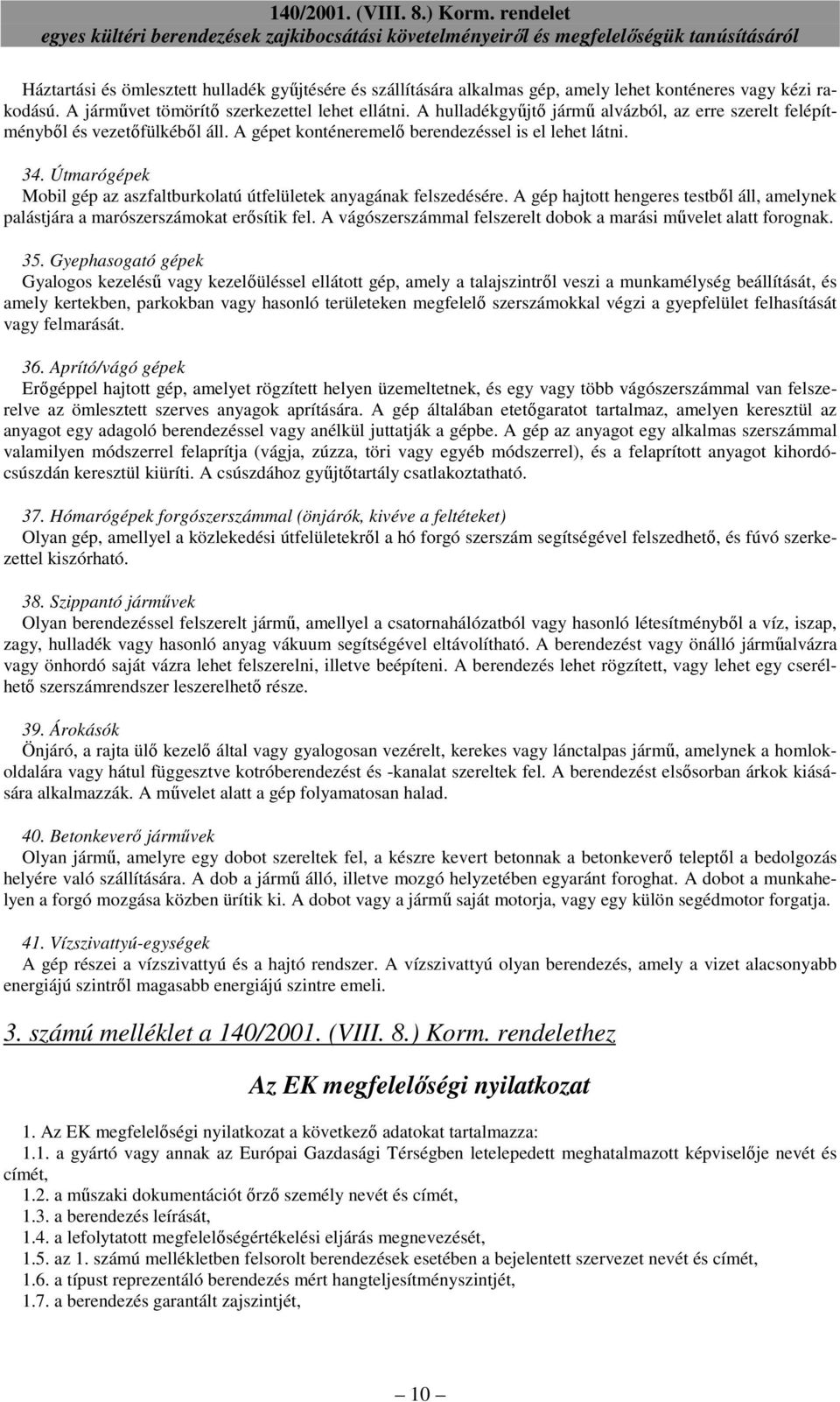 Útmarógépek Mobil gép az aszfaltburkolatú útfelületek anyagának felszedésére. A gép hajtott hengeres testbıl áll, amelynek palástjára a marószerszámokat erısítik fel.