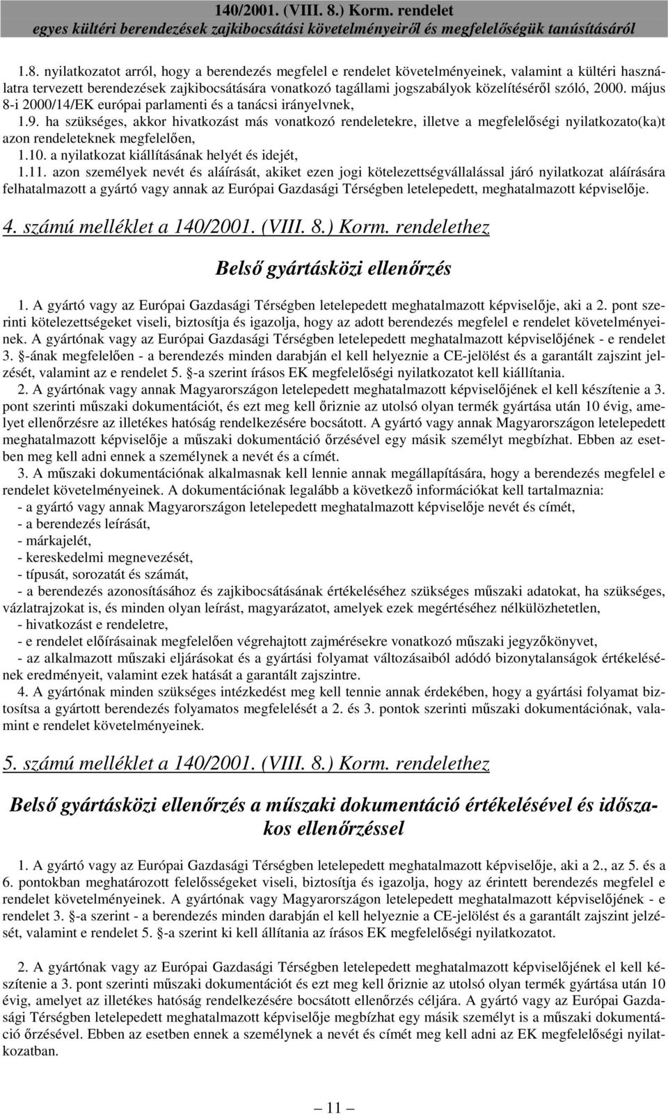 ha szükséges, akkor hivatkozást más vonatkozó rendeletekre, illetve a megfelelıségi nyilatkozato(ka)t azon rendeleteknek megfelelıen, 1.10. a nyilatkozat kiállításának helyét és idejét, 1.11.