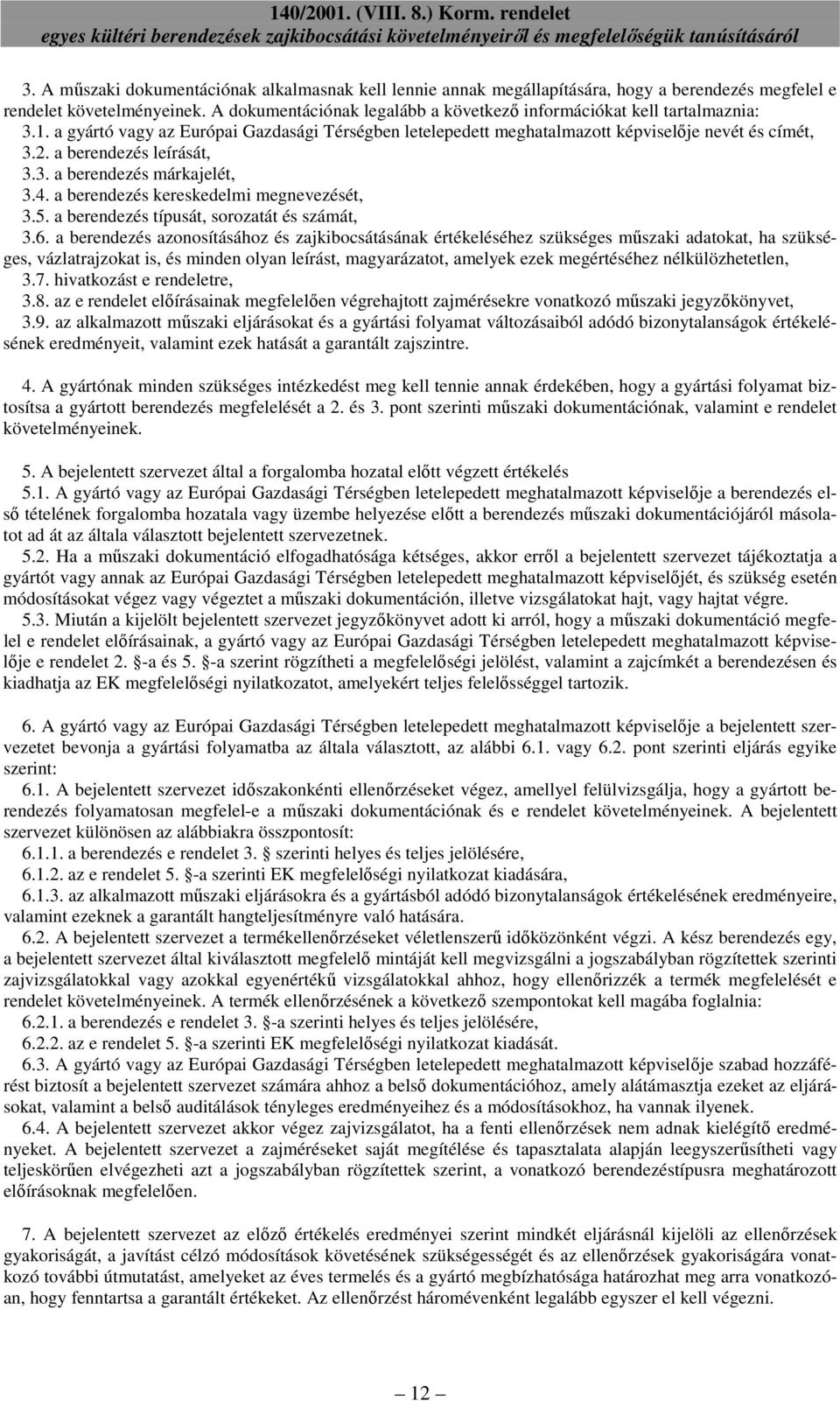 a berendezés leírását, 3.3. a berendezés márkajelét, 3.4. a berendezés kereskedelmi megnevezését, 3.5. a berendezés típusát, sorozatát és számát, 3.6.