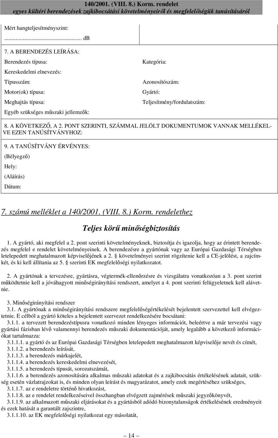 Teljesítmény/fordulatszám: 8. A KÖVETKEZİ, A 2. PONT SZERINTI, SZÁMMAL JELÖLT DOKUMENTUMOK VANNAK MELLÉKEL- VE EZEN TANÚSÍTVÁNYHOZ: 9. A TANÚSÍTVÁNY ÉRVÉNYES: (Bélyegzı) Hely: (Aláírás) Dátum: 7.