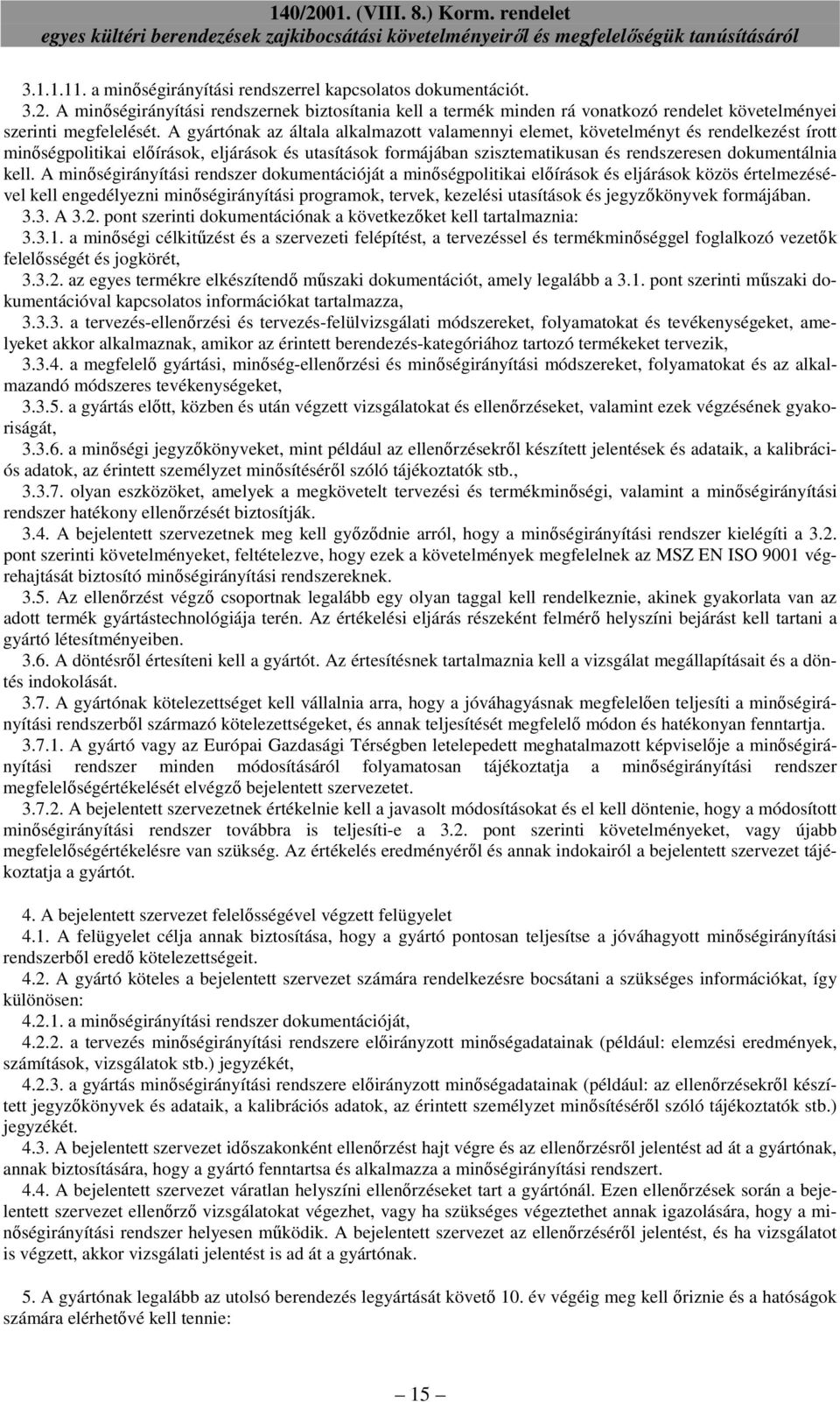 kell. A minıségirányítási rendszer dokumentációját a minıségpolitikai elıírások és eljárások közös értelmezésével kell engedélyezni minıségirányítási programok, tervek, kezelési utasítások és