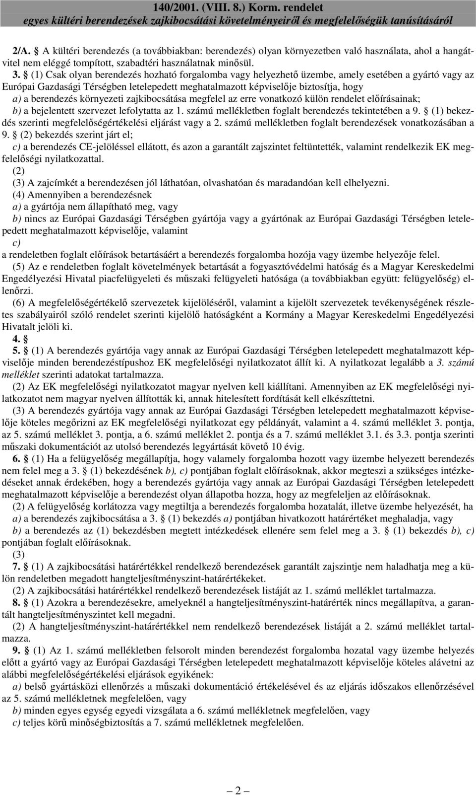 berendezés környezeti zajkibocsátása megfelel az erre vonatkozó külön rendelet elıírásainak; b) a bejelentett szervezet lefolytatta az 1. számú mellékletben foglalt berendezés tekintetében a 9.