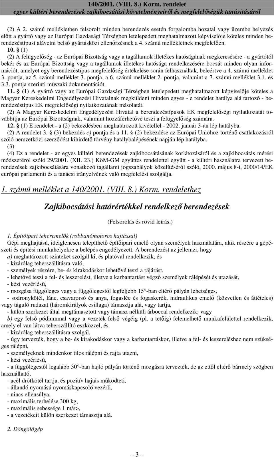 berendezéstípust alávetni belsı gyártásközi ellenırzésnek a 4. számú mellékletnek megfelelıen. 10.