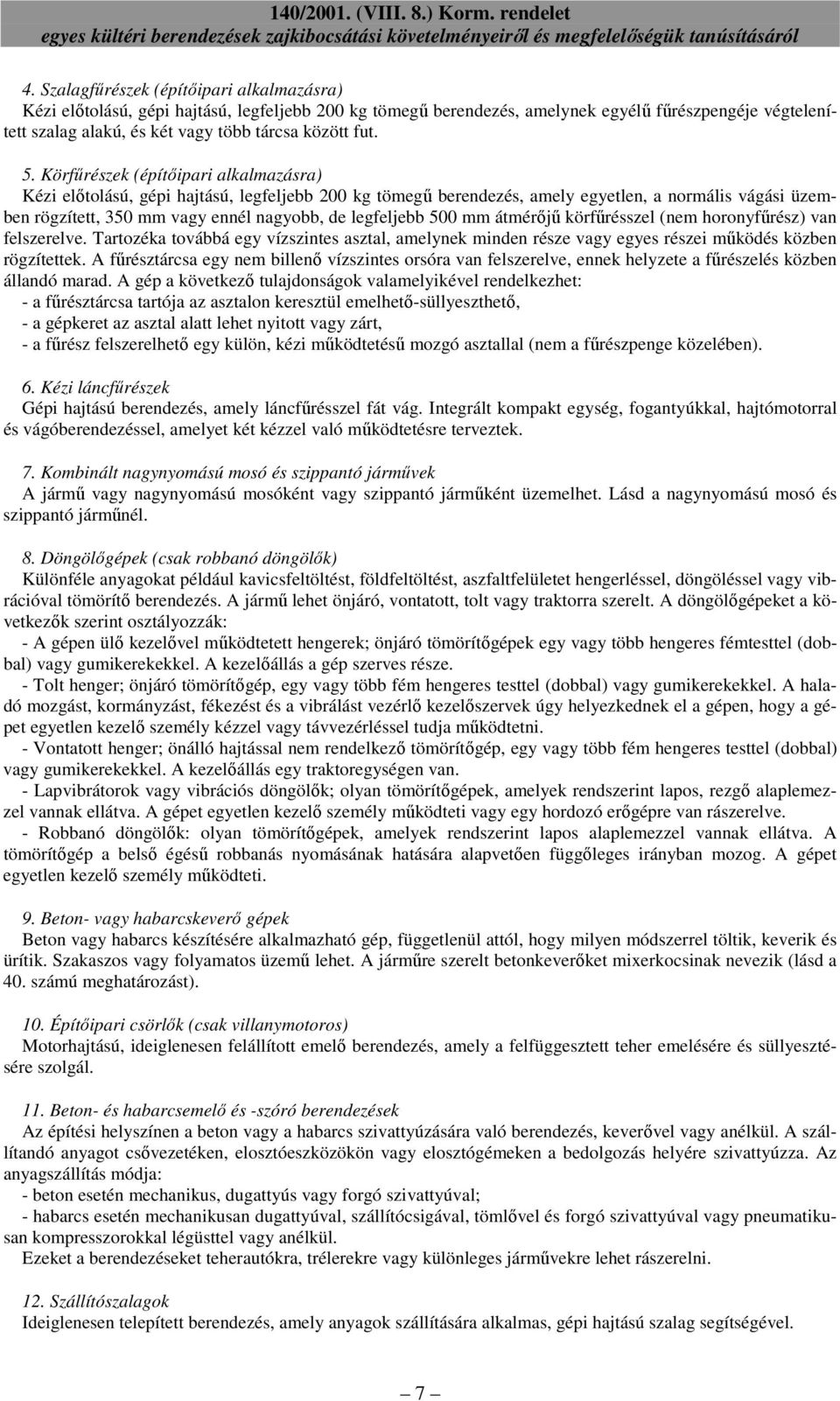 Körfőrészek (építıipari alkalmazásra) Kézi elıtolású, gépi hajtású, legfeljebb 200 kg tömegő berendezés, amely egyetlen, a normális vágási üzemben rögzített, 350 mm vagy ennél nagyobb, de legfeljebb