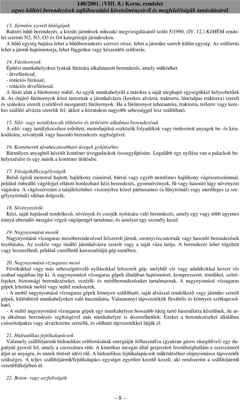 Fúrótornyok Építési munkahelyeken lyukak fúrására alkalmazott berendezés, amely mőködhet - ütvefúrással, - rotációs fúrással, - rotációs ütvefúrással. A fúrás alatt a fúrótorony stabil.