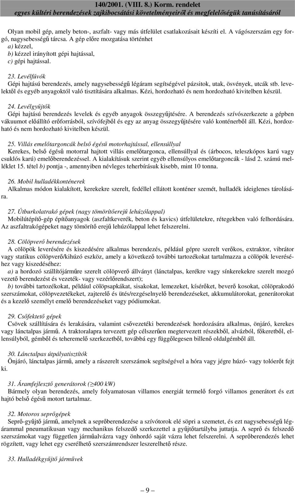 Levélfúvók Gépi hajtású berendezés, amely nagysebességő légáram segítségével pázsitok, utak, ösvények, utcák stb. levelektıl és egyéb anyagoktól való tisztítására alkalmas.