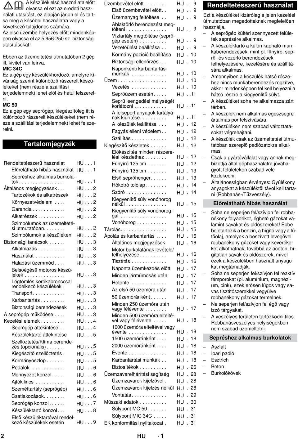 MIC 34C Ez a gép egy készülékhordozó, amelyre kívánság szerint különböző rászerelt készülékeket (nem része a szállítási terjedelemnek) lehet elöl és hátul felszerelni.