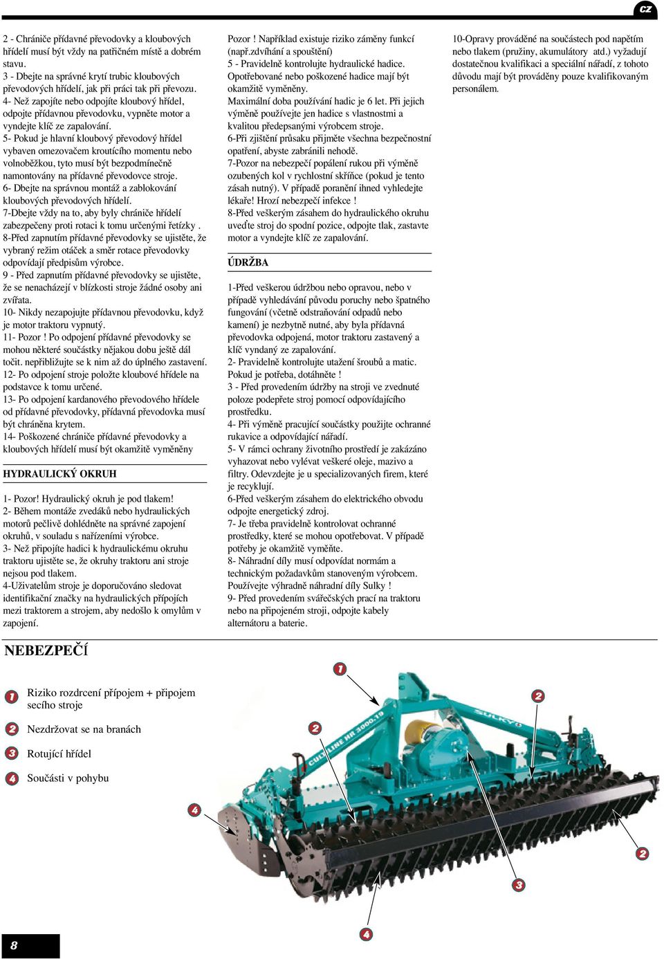 4- Než zapojíte nebo odpojíte kloubový hřídel, odpojte přídavnou převodovku, vypněte motor a vyndejte klíč ze zapalování.