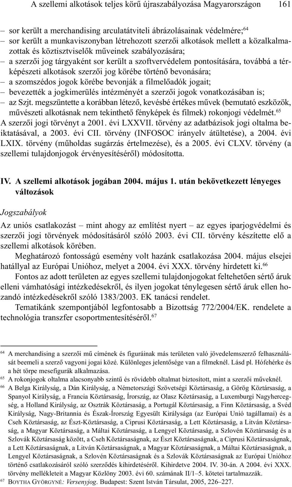 bevonására; a szomszédos jogok körébe bevonják a filmelõadók jogait; bevezették a jogkimerülés intézményét a szerzõi jogok vonatkozásában is; az Szjt.