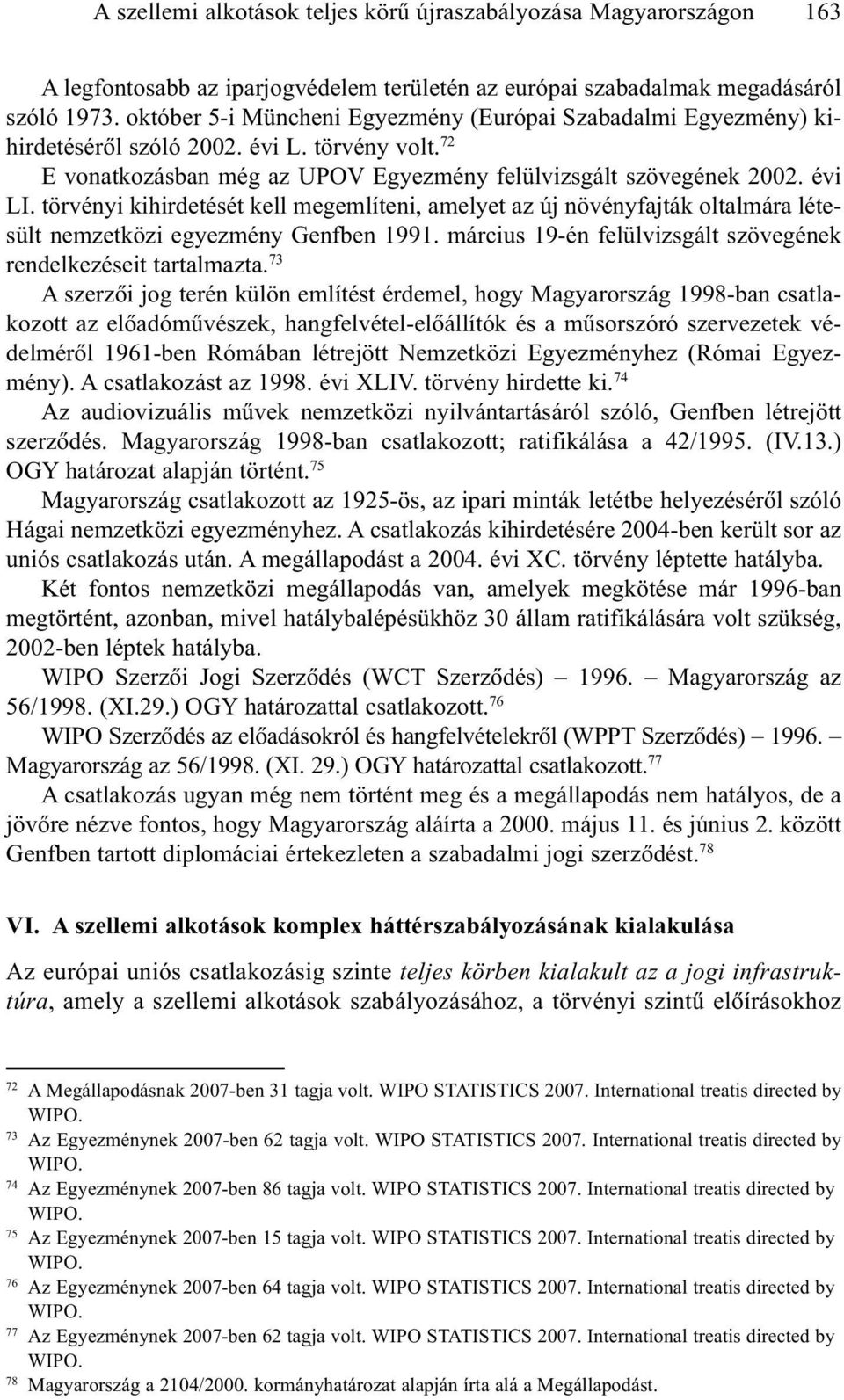 törvényi kihirdetését kell megemlíteni, amelyet az új növényfajták oltalmára létesült nemzetközi egyezmény Genfben 1991. március 19-én felülvizsgált szövegének rendelkezéseit tartalmazta.