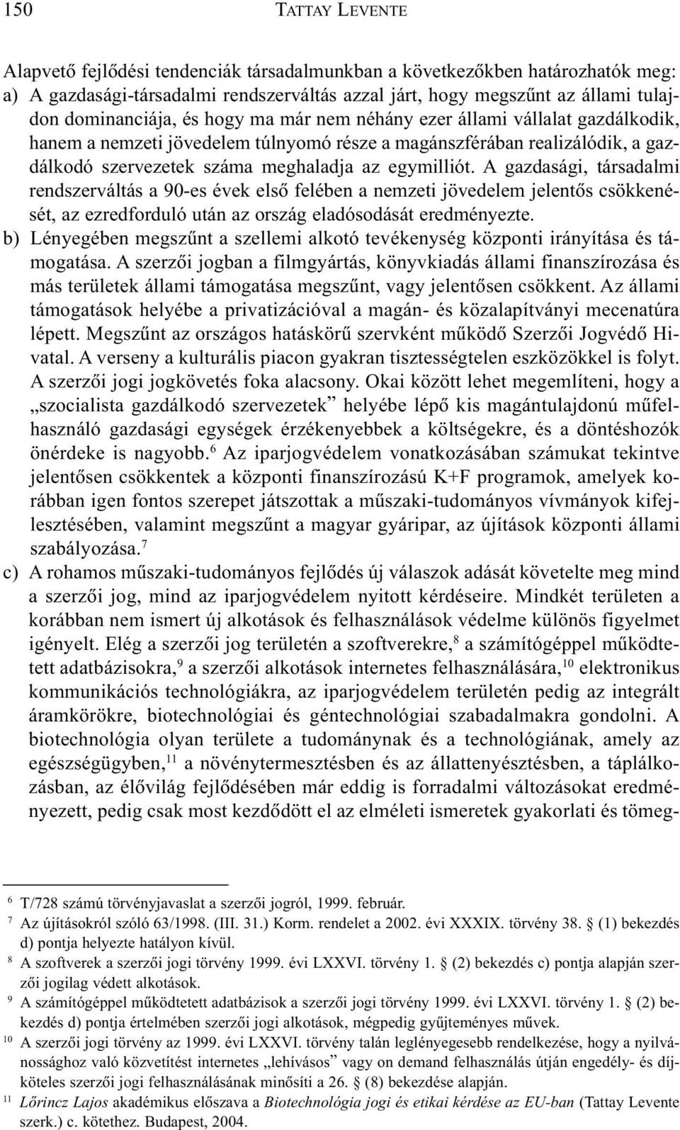 A gazdasági, társadalmi rendszerváltás a 90-es évek elsõ felében a nemzeti jövedelem jelentõs csökkenését, az ezredforduló után az ország eladósodását eredményezte.