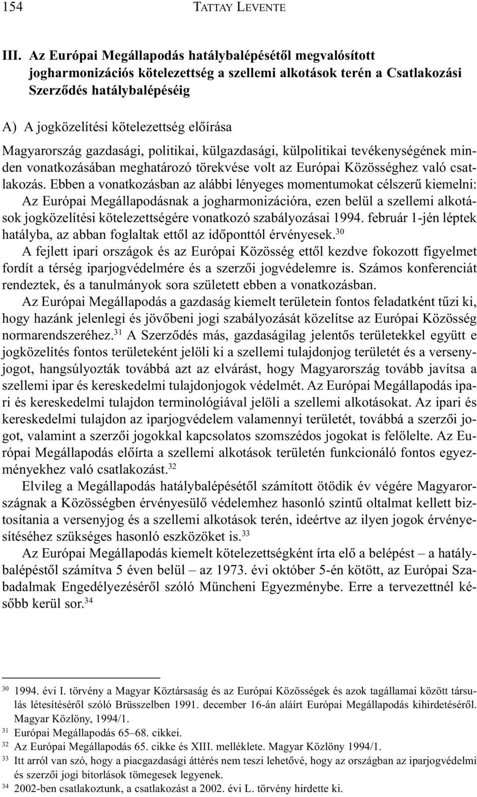 Magyarország gazdasági, politikai, külgazdasági, külpolitikai tevékenységének minden vonatkozásában meghatározó törekvése volt az Európai Közösséghez való csatlakozás.