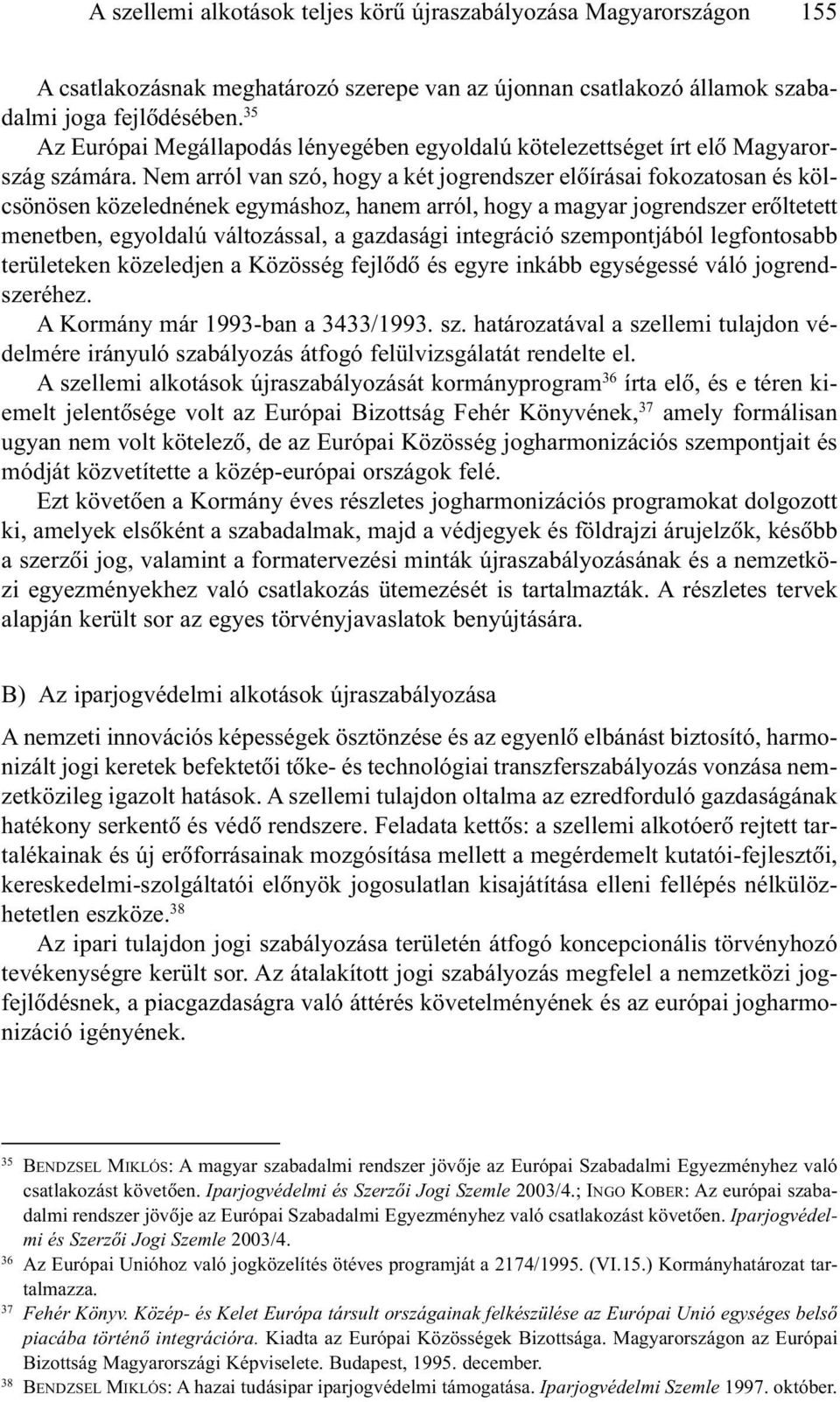 Nem arról van szó, hogy a két jogrendszer elõírásai fokozatosan és kölcsönösen közelednének egymáshoz, hanem arról, hogy a magyar jogrendszer erõltetett menetben, egyoldalú változással, a gazdasági