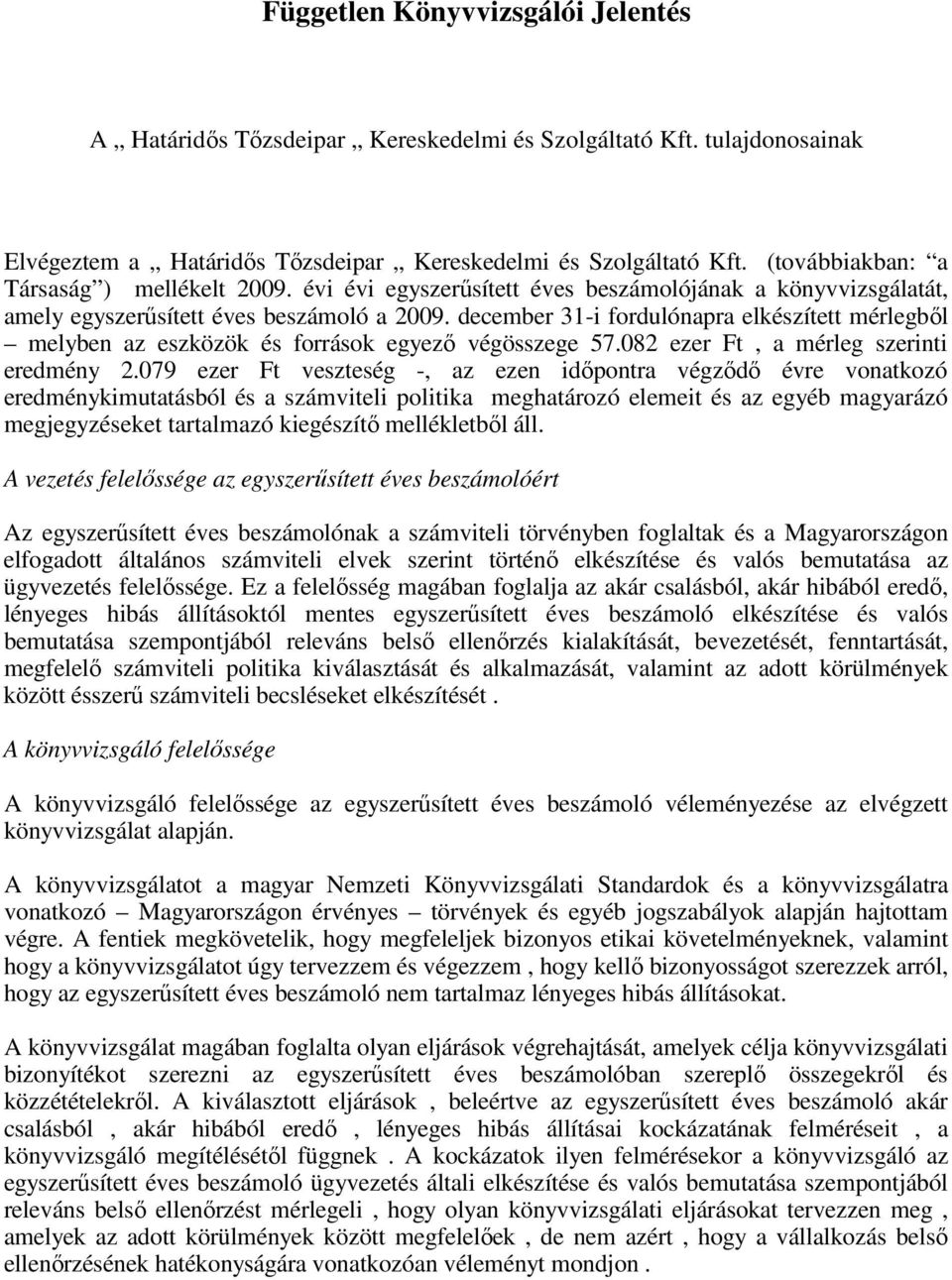 december 31-i fordulónapra elkészített mérlegbıl melyben az eszközök és források egyezı végösszege 57.082 ezer Ft, a mérleg szerinti eredmény 2.