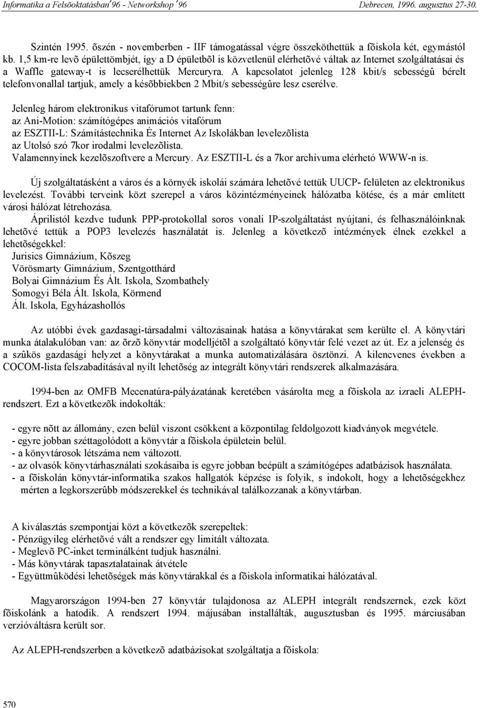 A kapcsolatot jelenleg 128 kbit/s sebességû bérelt telefonvonallal tartjuk, amely a késõbbiekben 2 Mbit/s sebességûre lesz cserélve.