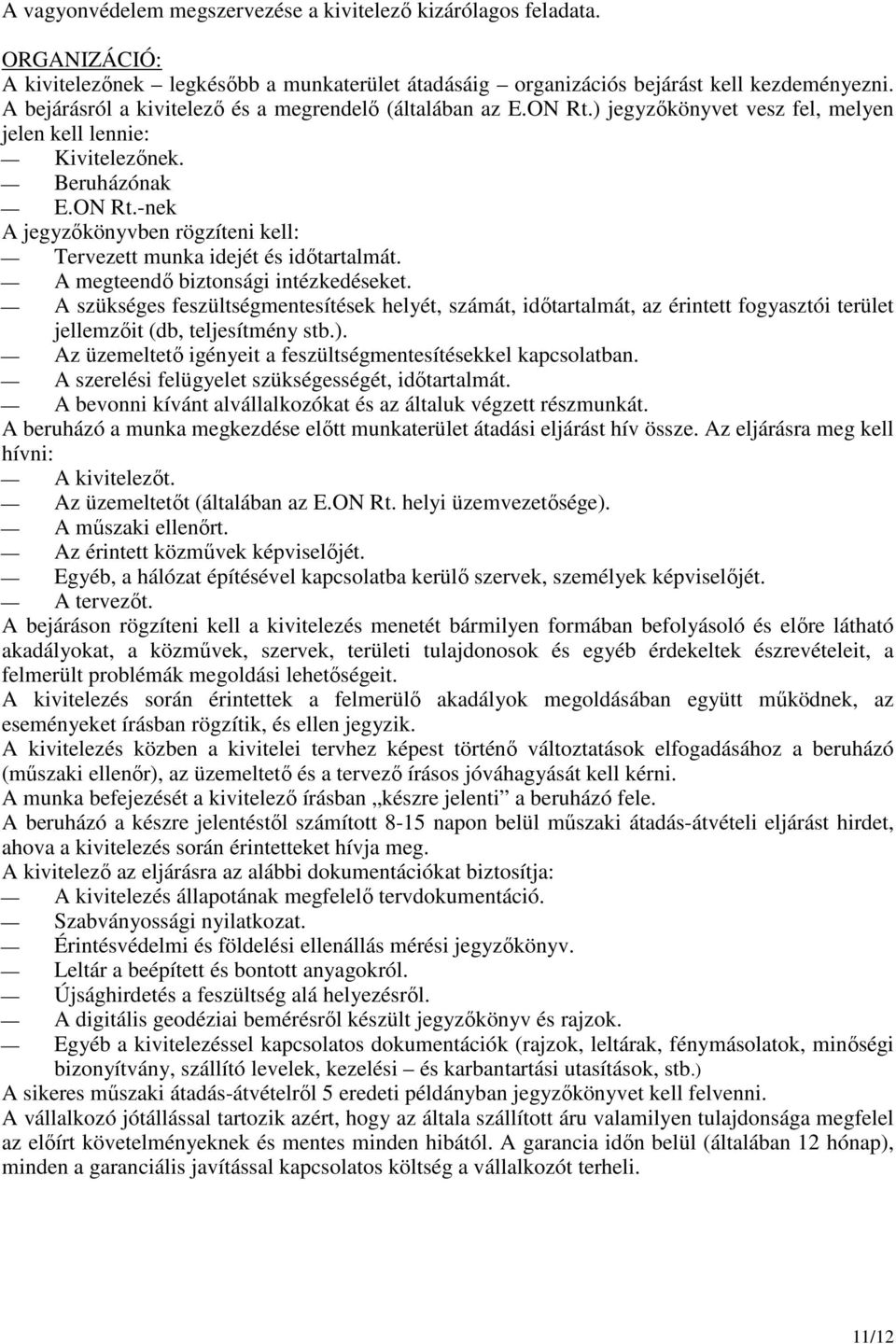 A megteendő biztonsági intézkedéseket. A szükséges feszültségmentesítések helyét, számát, időtartalmát, az érintett fogyasztói terület jellemzőit (db, teljesítmény stb.).