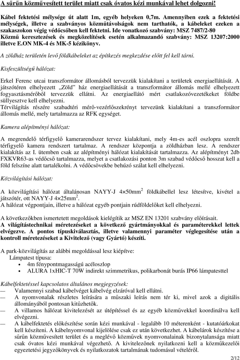 Ide vonatkozó szabvány: MSZ 7487/2-80 Közmű keresztezések és megközelítések esetén alkalmazandó szabvány: MSZ 13207:2000 illetve E.ON MK-4 és MK-5 kézikönyv.